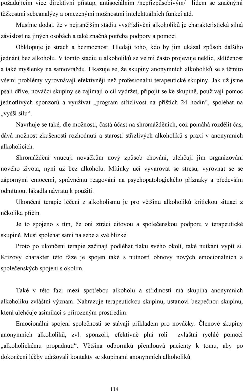 Hledají toho, kdo by jim ukázal způsob dalšího jednání bez alkoholu. V tomto stadiu u alkoholiků se velmi často projevuje neklid, sklíčenost a také myšlenky na samovraždu.