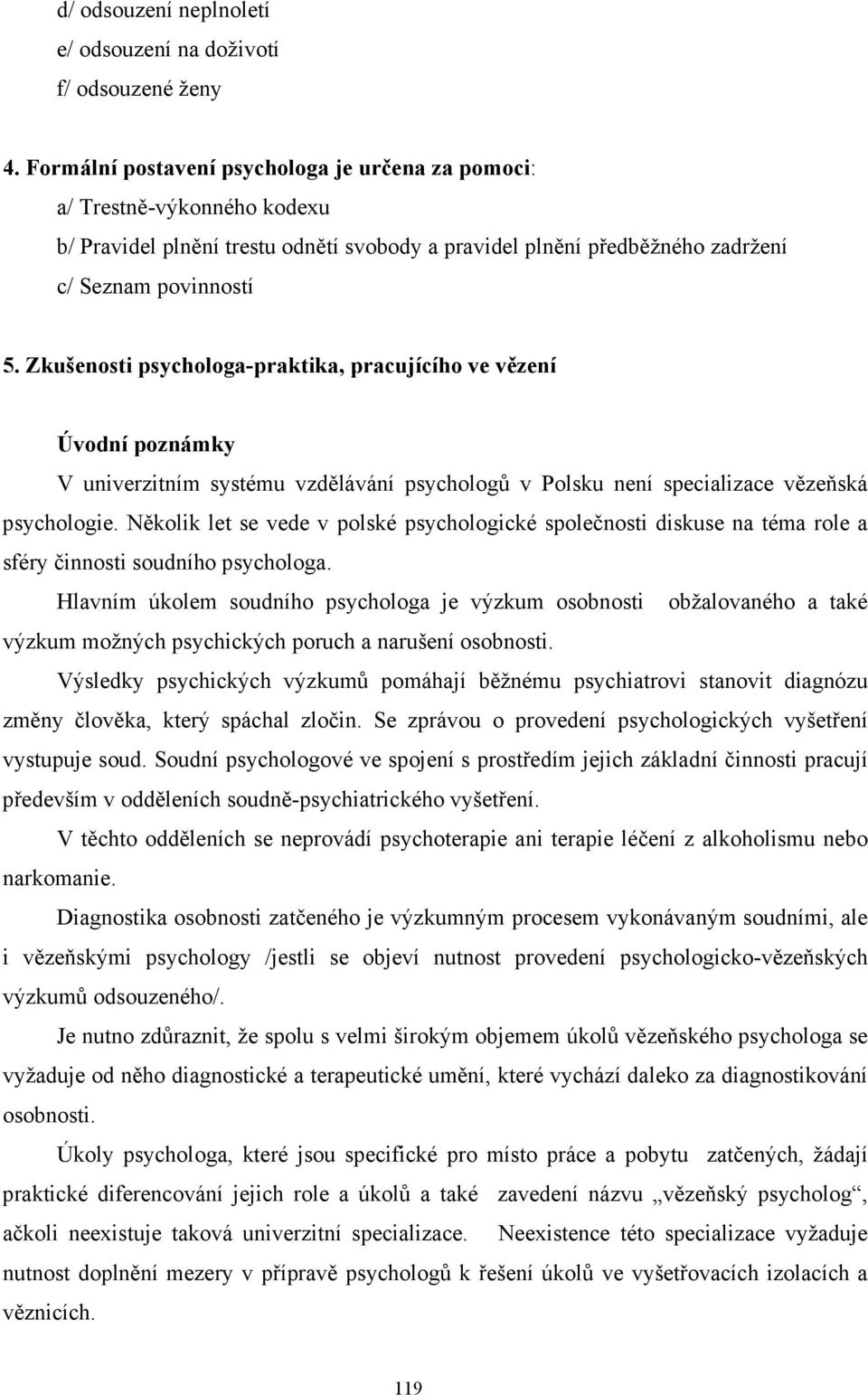 Zkušenosti psychologa-praktika, pracujícího ve vězení Úvodní poznámky V univerzitním systému vzdělávání psychologů v Polsku není specializace vězeňská psychologie.