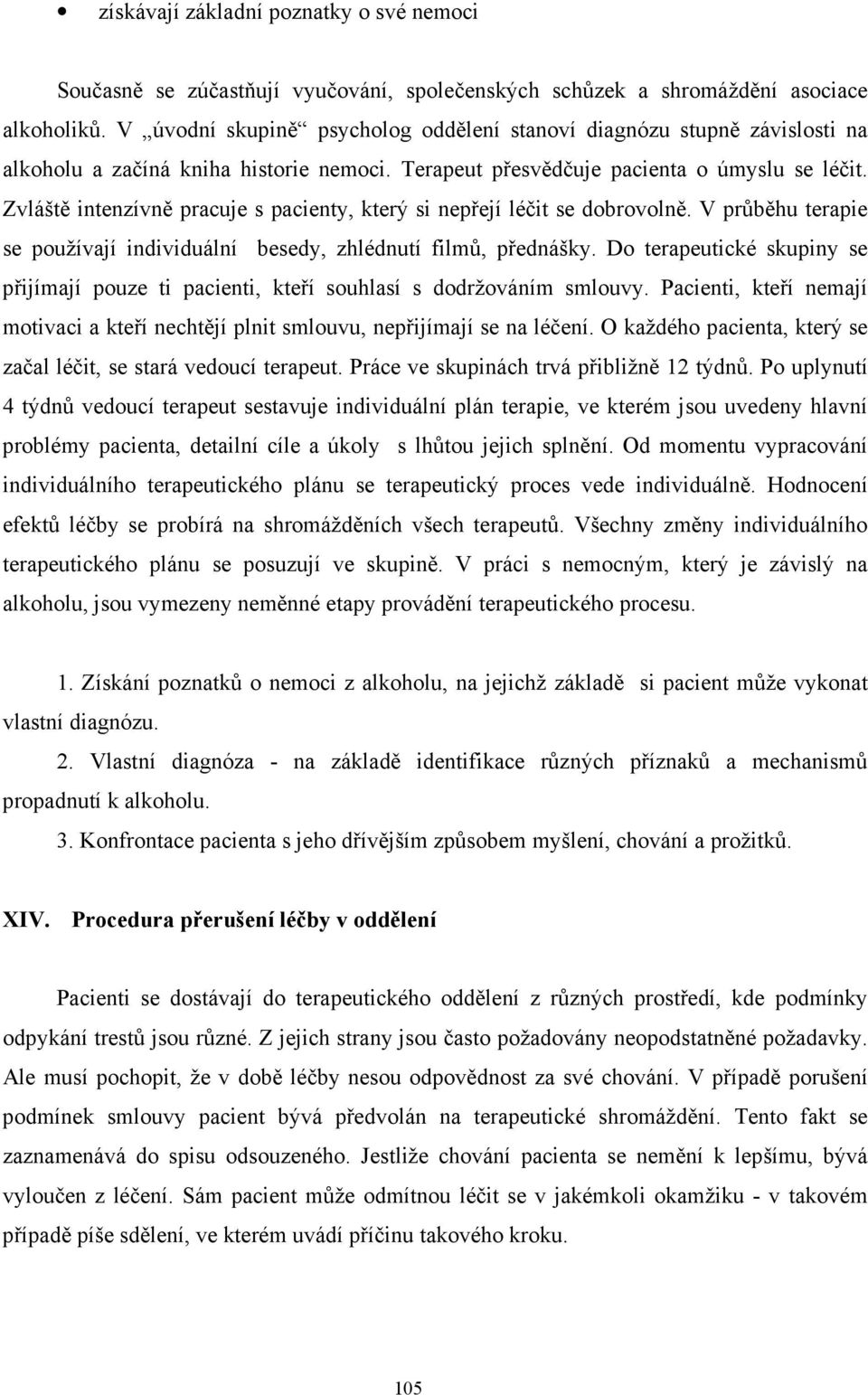 Zvláště intenzívně pracuje s pacienty, který si nepřejí léčit se dobrovolně. V průběhu terapie se používají individuální besedy, zhlédnutí filmů, přednášky.