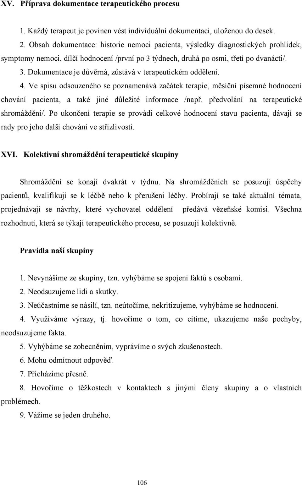 4. Ve spisu odsouzeného se poznamenává začátek terapie, měsíční písemné hodnocení chování pacienta, a také jiné důležité informace /např. předvolání na terapeutické shromáždění/.