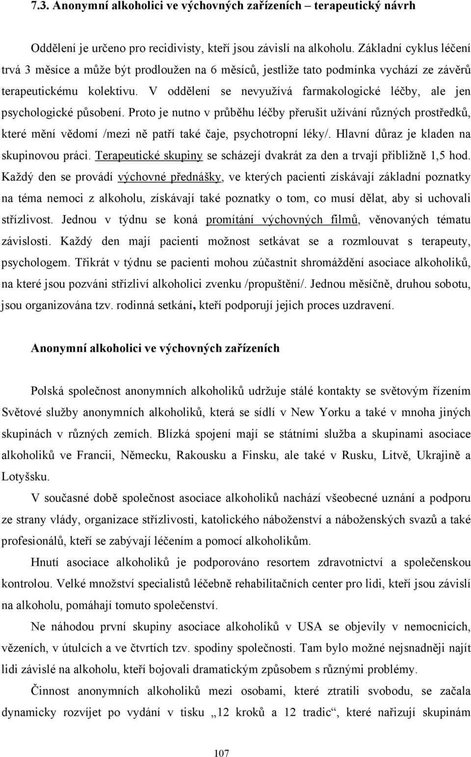 V oddělení se nevyužívá farmakologické léčby, ale jen psychologické působení.