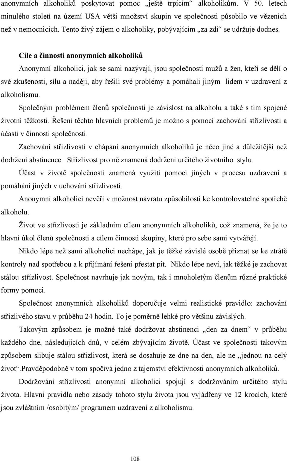 Cíle a činnosti anonymních alkoholiků Anonymní alkoholici, jak se sami nazývají, jsou společností mužů a žen, kteří se dělí o své zkušenosti, sílu a naději, aby řešili své problémy a pomáhali jiným
