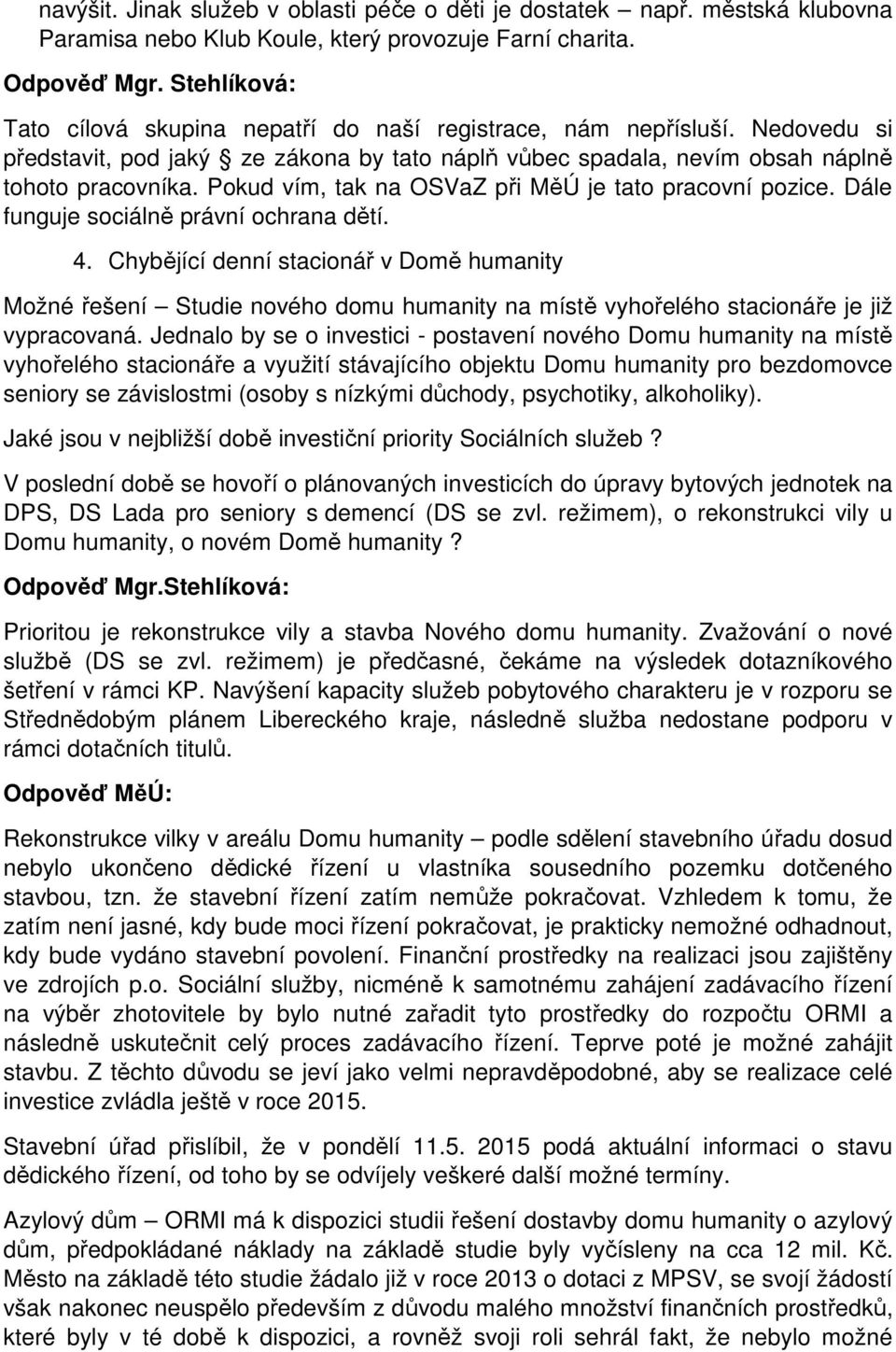 Dále funguje sociálně právní ochrana dětí. 4. Chybějící denní stacionář v Domě humanity Možné řešení Studie nového domu humanity na místě vyhořelého stacionáře je již vypracovaná.
