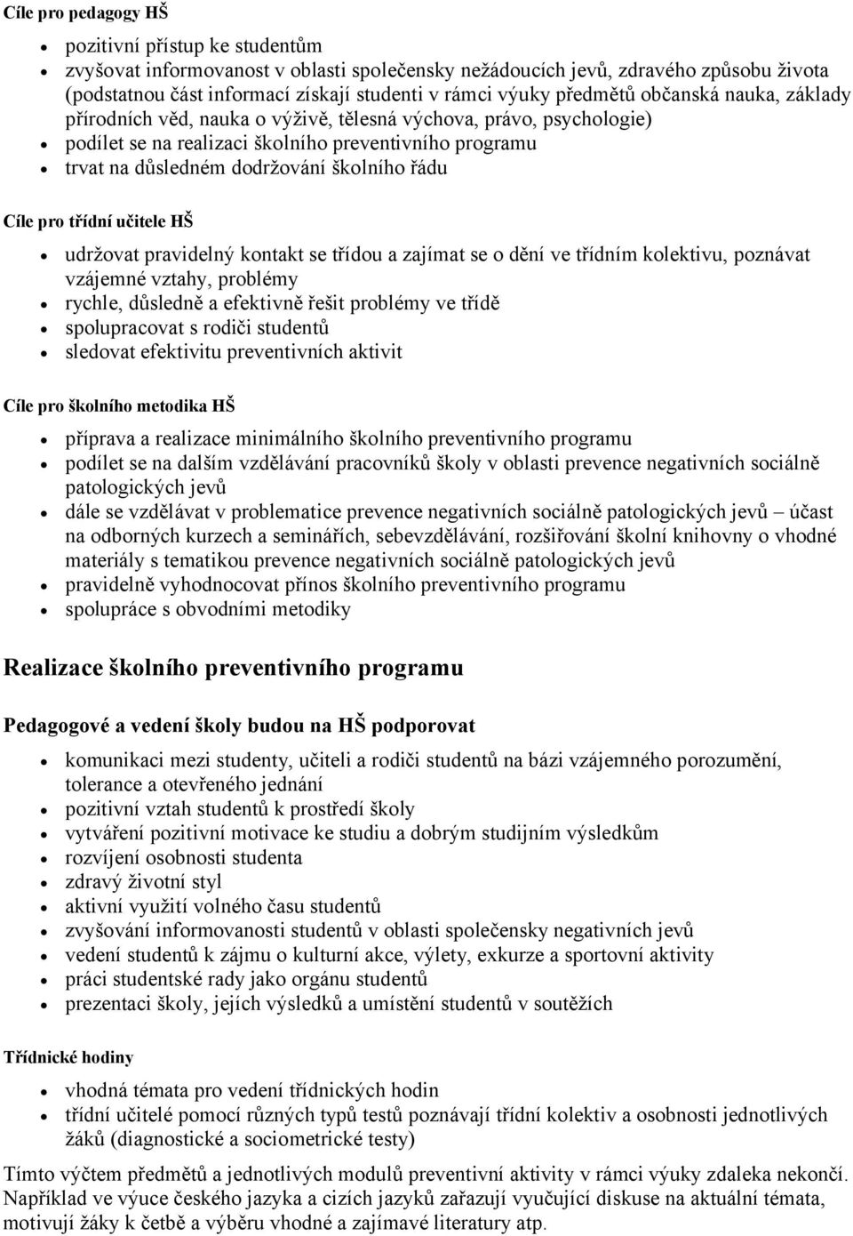 řádu Cíle pro třídní učitele HŠ udržovat pravidelný kontakt se třídou a zajímat se o dění ve třídním kolektivu, poznávat vzájemné vztahy, problémy rychle, důsledně a efektivně řešit problémy ve třídě