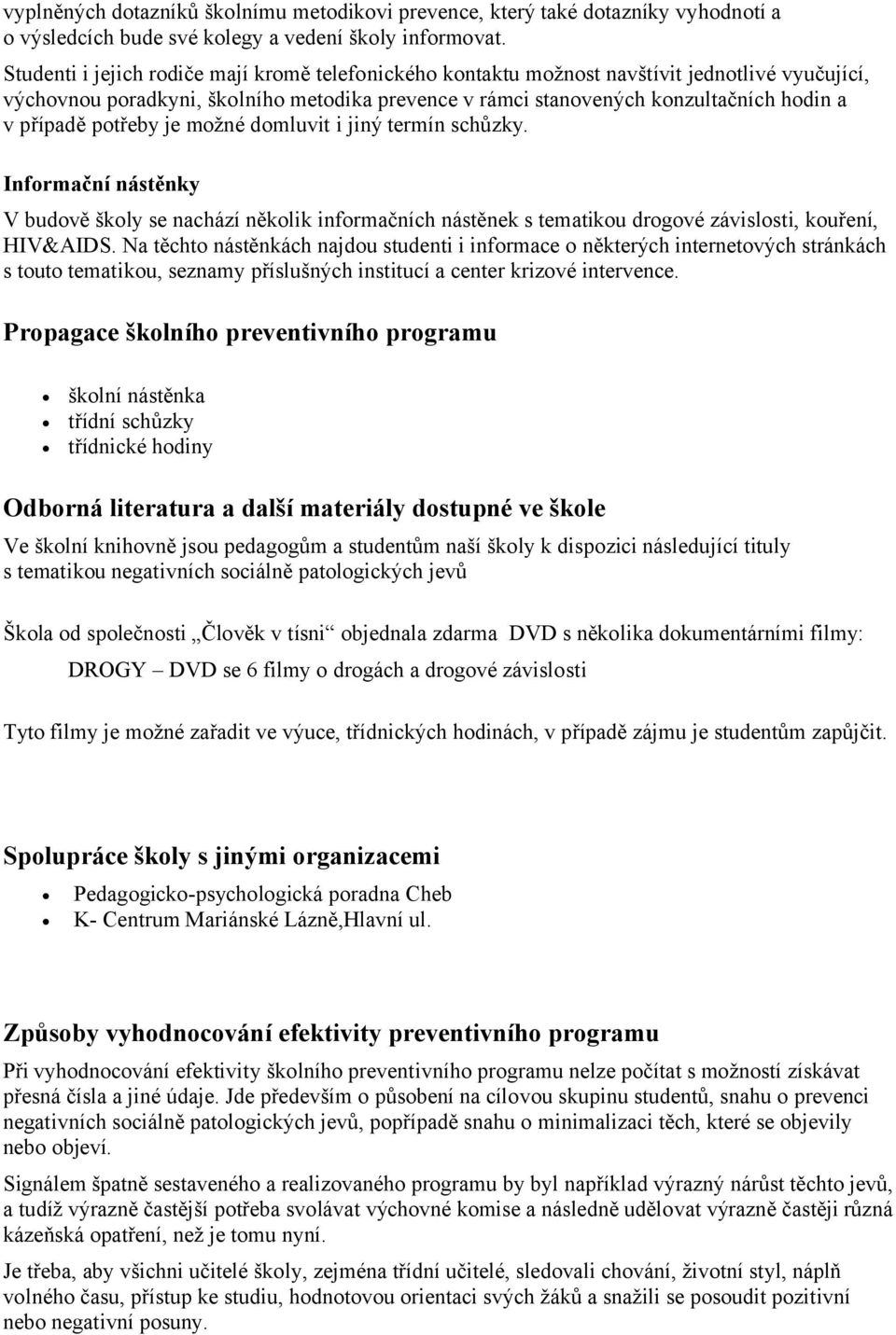 potřeby je možné domluvit i jiný termín schůzky. Informační nástěnky V budově školy se nachází několik informačních nástěnek s tematikou drogové závislosti, kouření, HIV&AIDS.