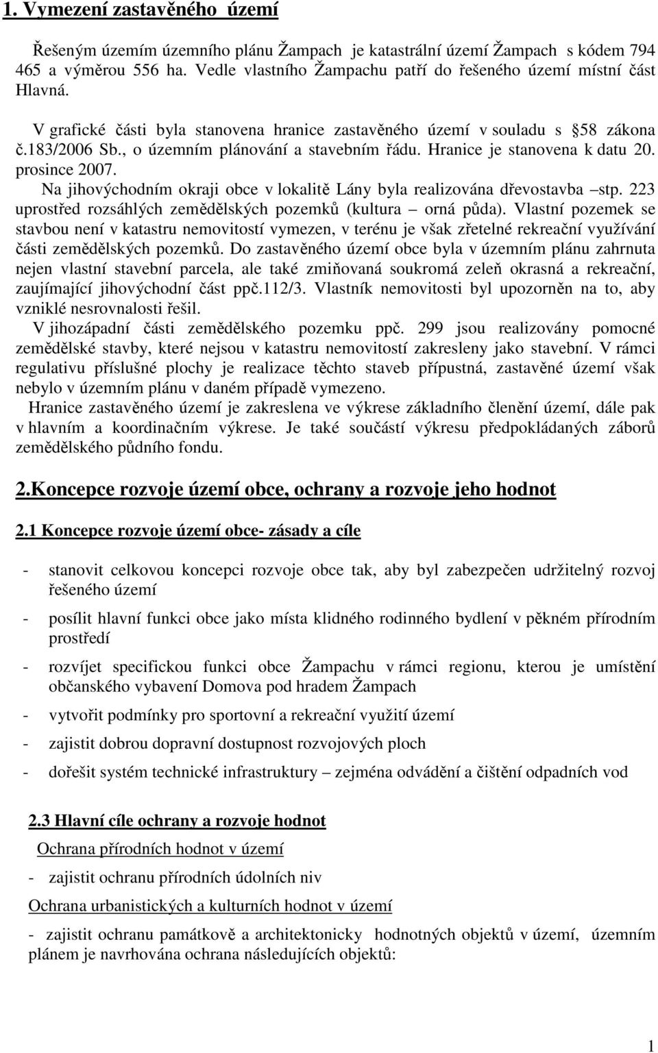 Na jihovýchodním okraji obce v lokalitě Lány byla realizována dřevostavba stp. 223 uprostřed rozsáhlých zemědělských pozemků (kultura orná půda).