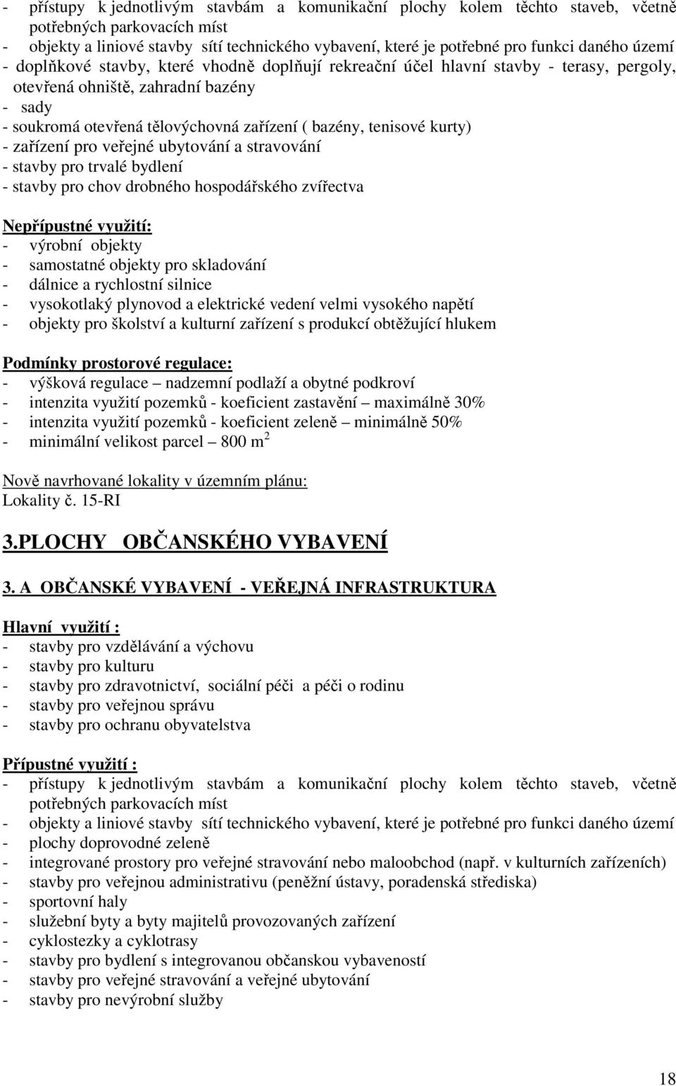 kurty) - zařízení pro veřejné ubytování a stravování - stavby pro trvalé bydlení - stavby pro chov drobného hospodářského zvířectva - výrobní objekty - samostatné objekty pro skladování - dálnice a