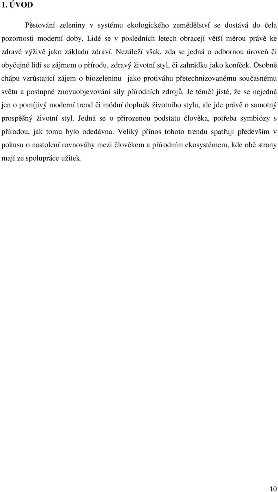 Osobně chápu vzrůstající zájem o biozeleninu jako protiváhu přetechnizovanému současnému světu a postupné znovuobjevování síly přírodních zdrojů.