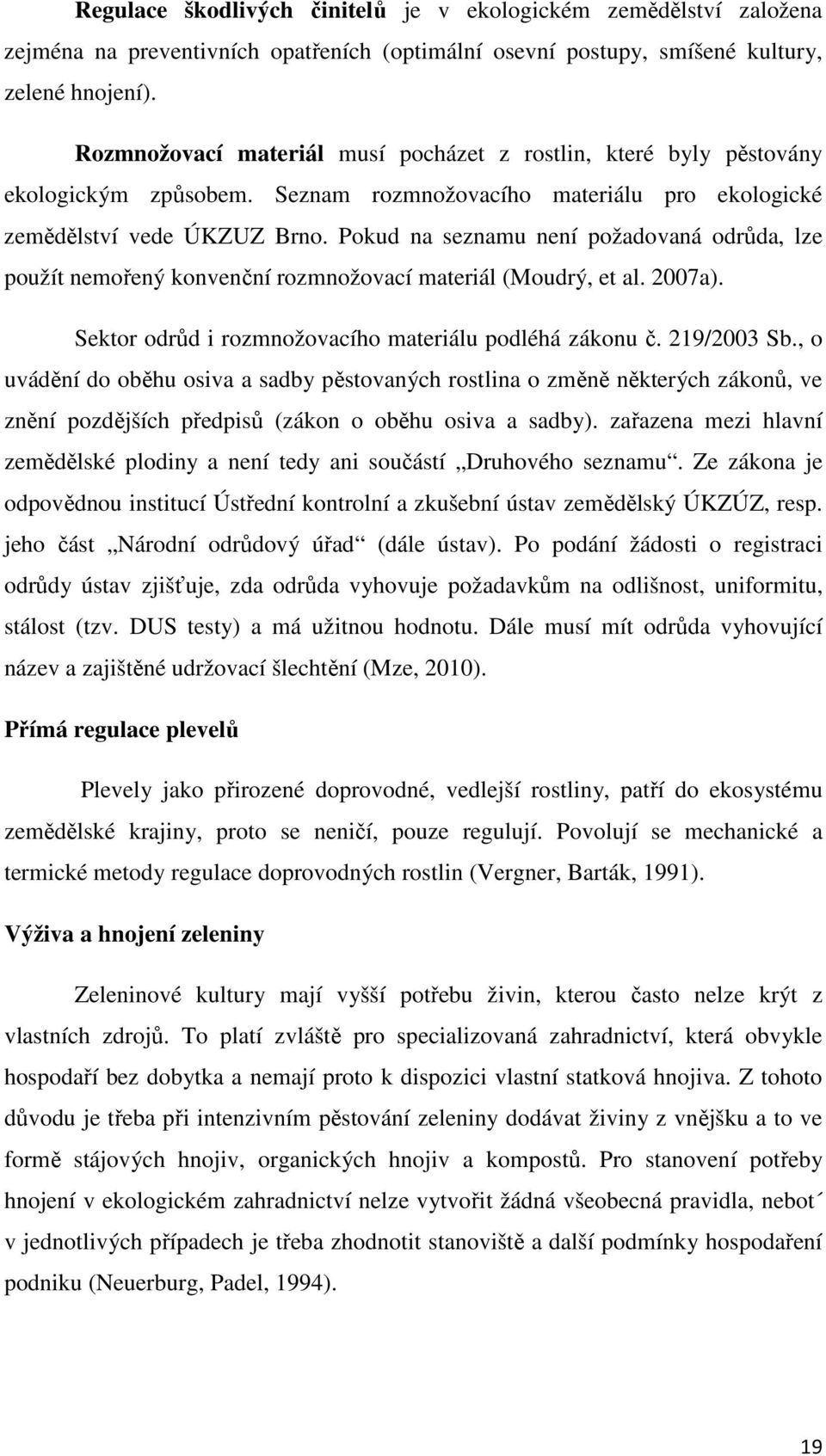 Pokud na seznamu není požadovaná odrůda, lze použít nemořený konvenční rozmnožovací materiál (Moudrý, et al. 2007a). Sektor odrůd i rozmnožovacího materiálu podléhá zákonu č. 219/2003 Sb.