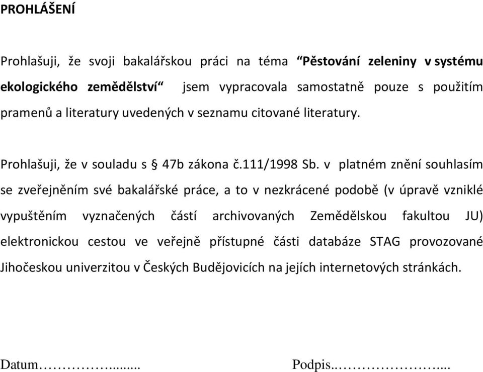 v platném znění souhlasím se zveřejněním své bakalářské práce, a to v nezkrácené podobě (v úpravě vzniklé vypuštěním vyznačených částí archivovaných