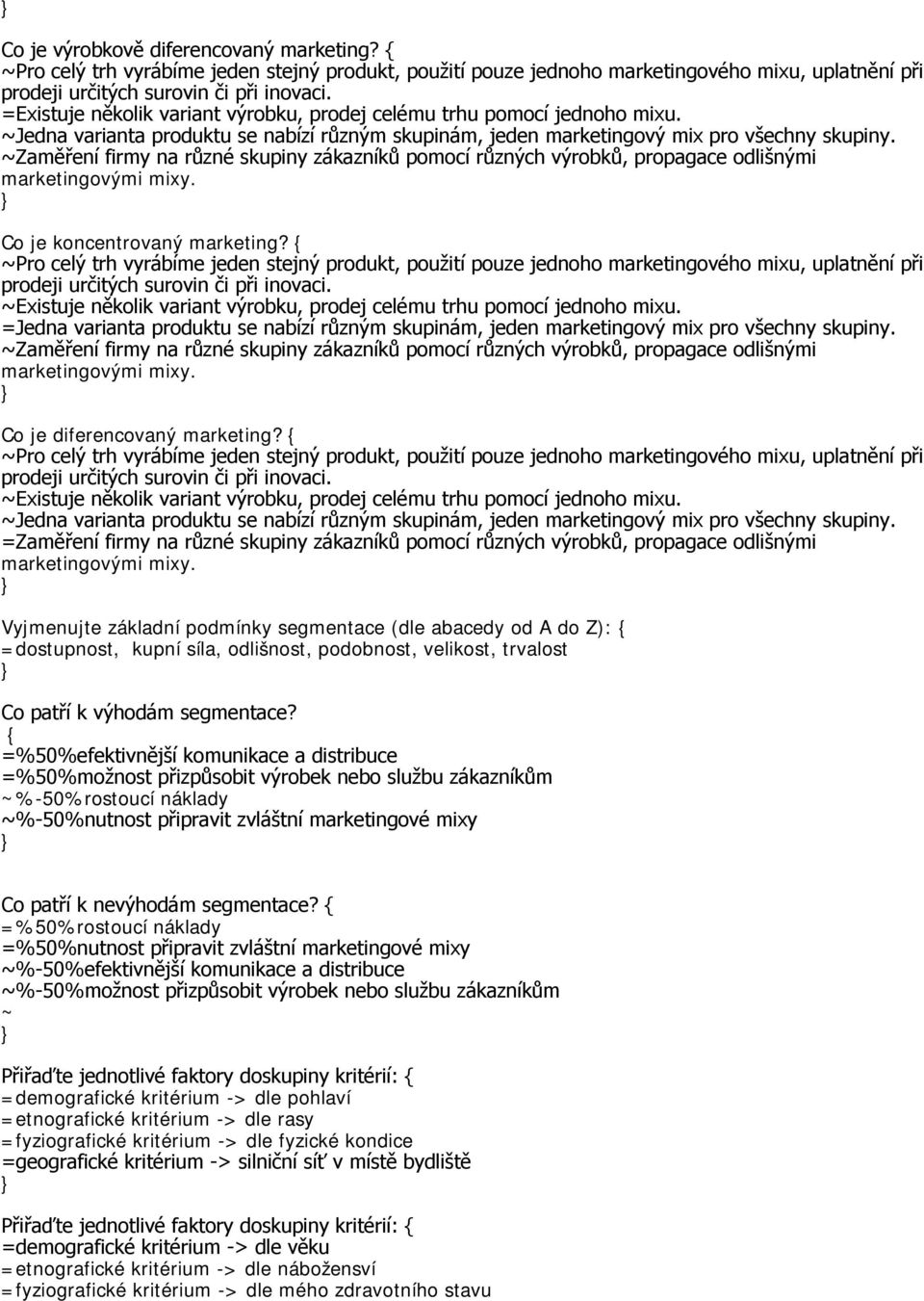 { =Zaměření firmy na různé skupiny zákazníků pomocí různých výrobků, propagace odlišnými Vyjmenujte základní podmínky segmentace (dle abacedy od A do Z): { =dostupnost, kupní síla, odlišnost,