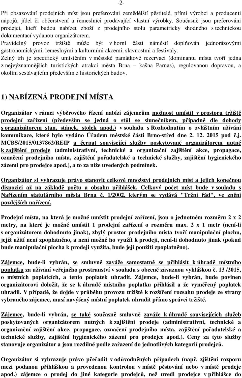 Pravidelný provoz tržiště může být v horní části náměstí doplňován jednorázovými gastronomickými, řemeslnými a kulturními akcemi, slavnostmi a festivaly.