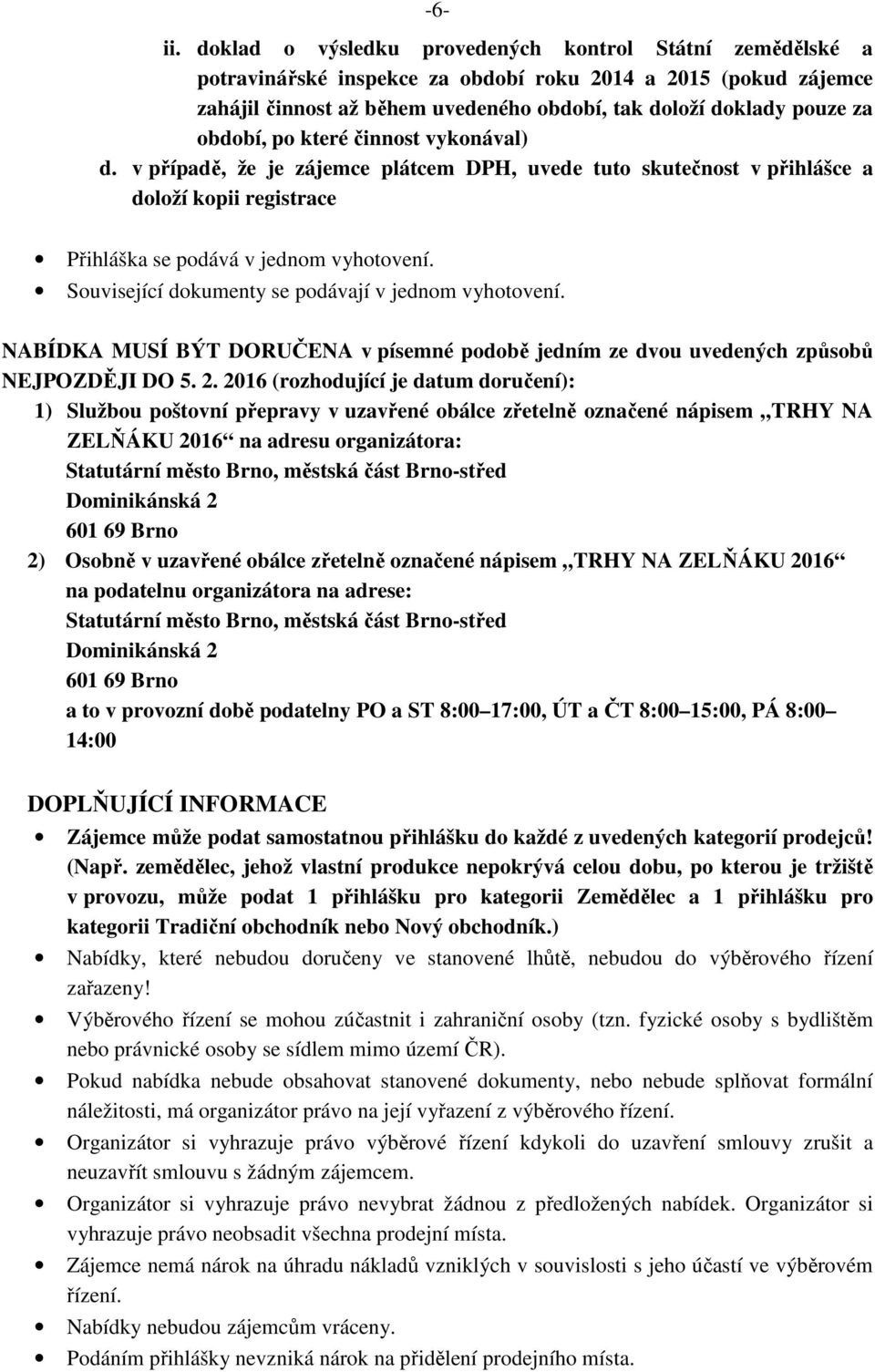 období, po které činnost vykonával) d. v případě, že je zájemce plátcem DPH, uvede tuto skutečnost v přihlášce a doloží kopii registrace Přihláška se podává v jednom vyhotovení.