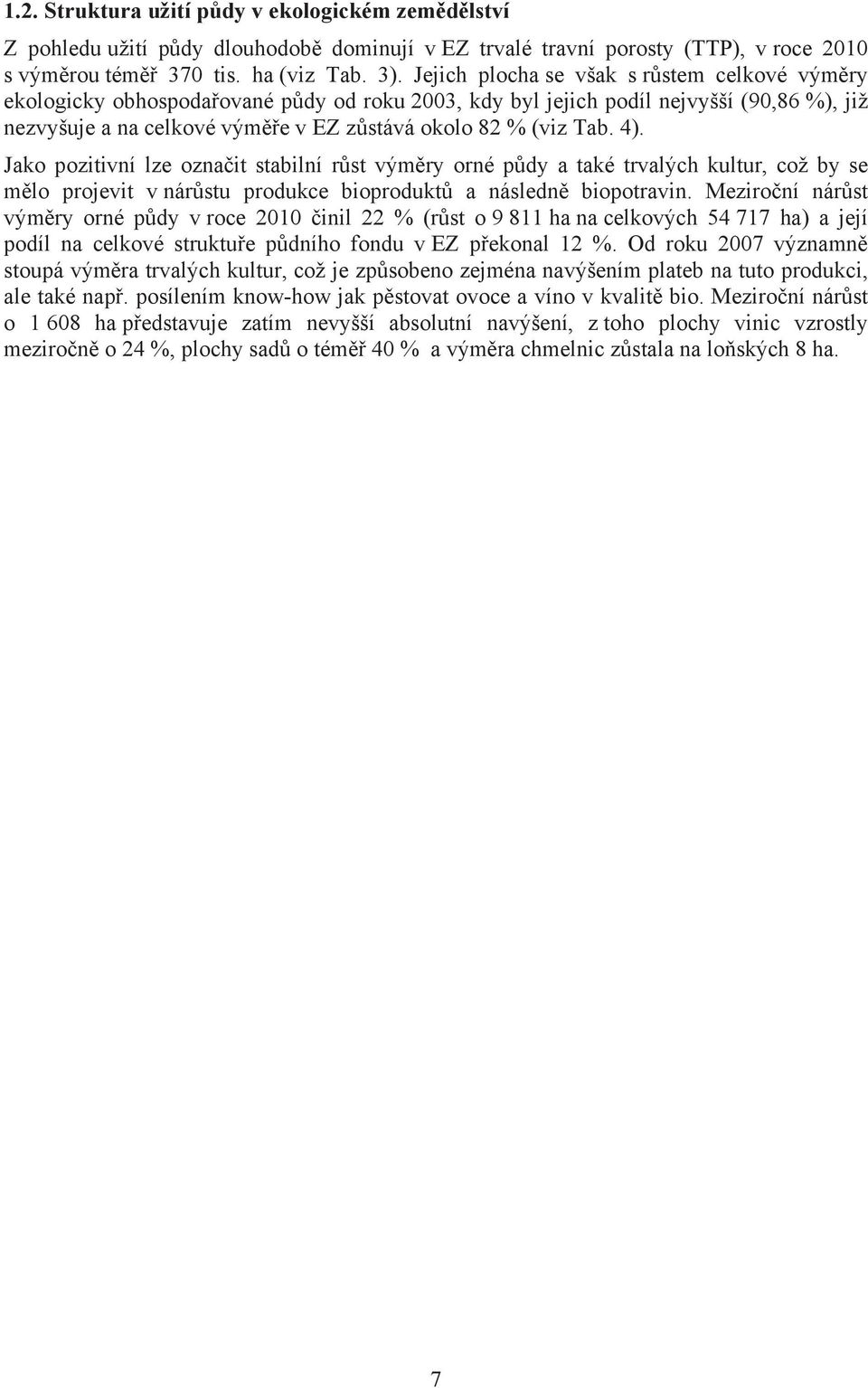 4). Jako pozitivní lze ozna it stabilní r st vým ry orné p dy a také trvalých kultur, což by se m lo projevit v nár stu produkce bioprodukt a následn biopotravin.