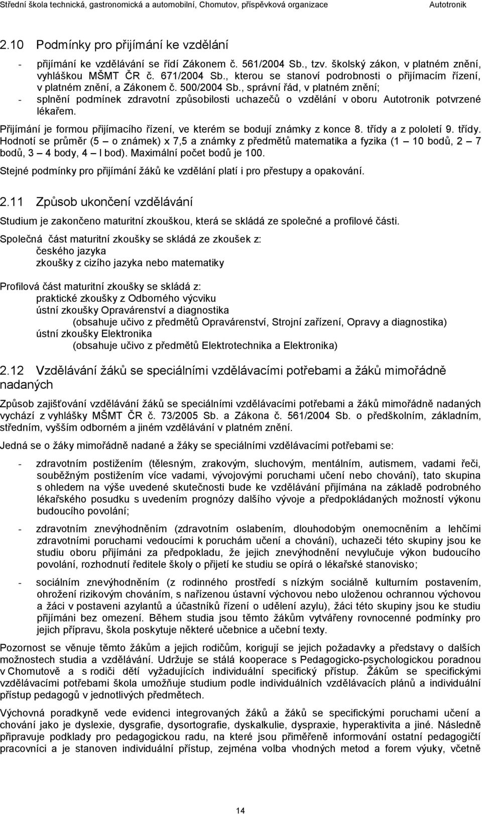 , správní řád, v platném znění; - splnění podmínek zdravotní způsobilosti uchazečů o vzdělání v oboru potvrzené lékařem. Přijímání je formou přijímacího řízení, ve kterém se bodují známky z konce 8.