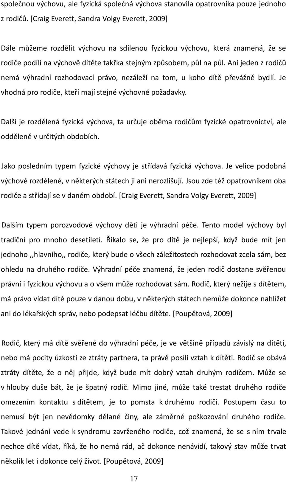 Ani jeden z rodičů nemá výhradní rozhodovací právo, nezáleží na tom, u koho dítě převážně bydlí. Je vhodná pro rodiče, kteří mají stejné výchovné požadavky.