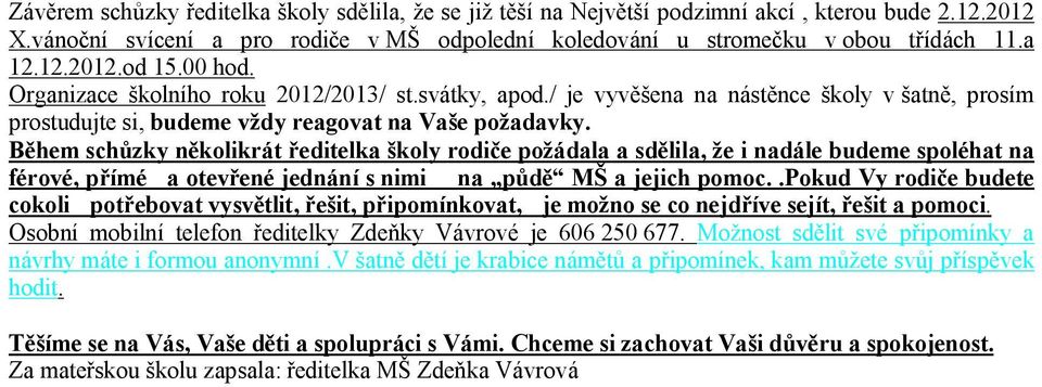 Během schůzky několikrát ředitelka školy rodiče požádala a sdělila, že i nadále budeme spoléhat na férové, přímé a otevřené jednání s nimi na půdě MŠ a jejich pomoc.