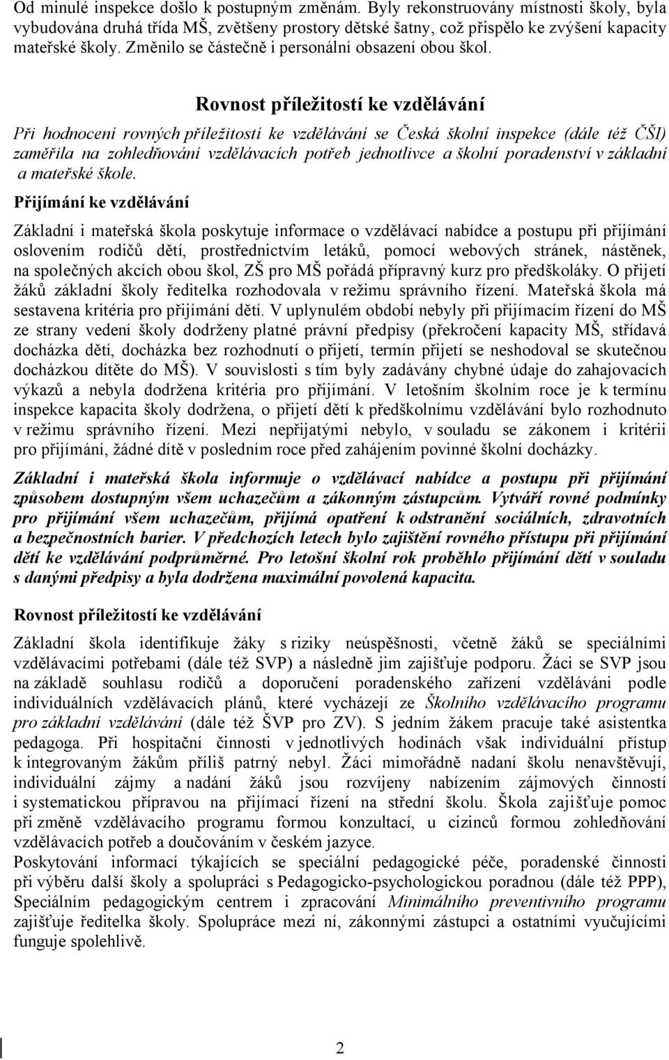 Rovnost příležitostí ke vzdělávání Při hodnocení rovných příležitostí ke vzdělávání se Česká školní inspekce (dále též ČŠI) zaměřila na zohledňování vzdělávacích potřeb jednotlivce a školní