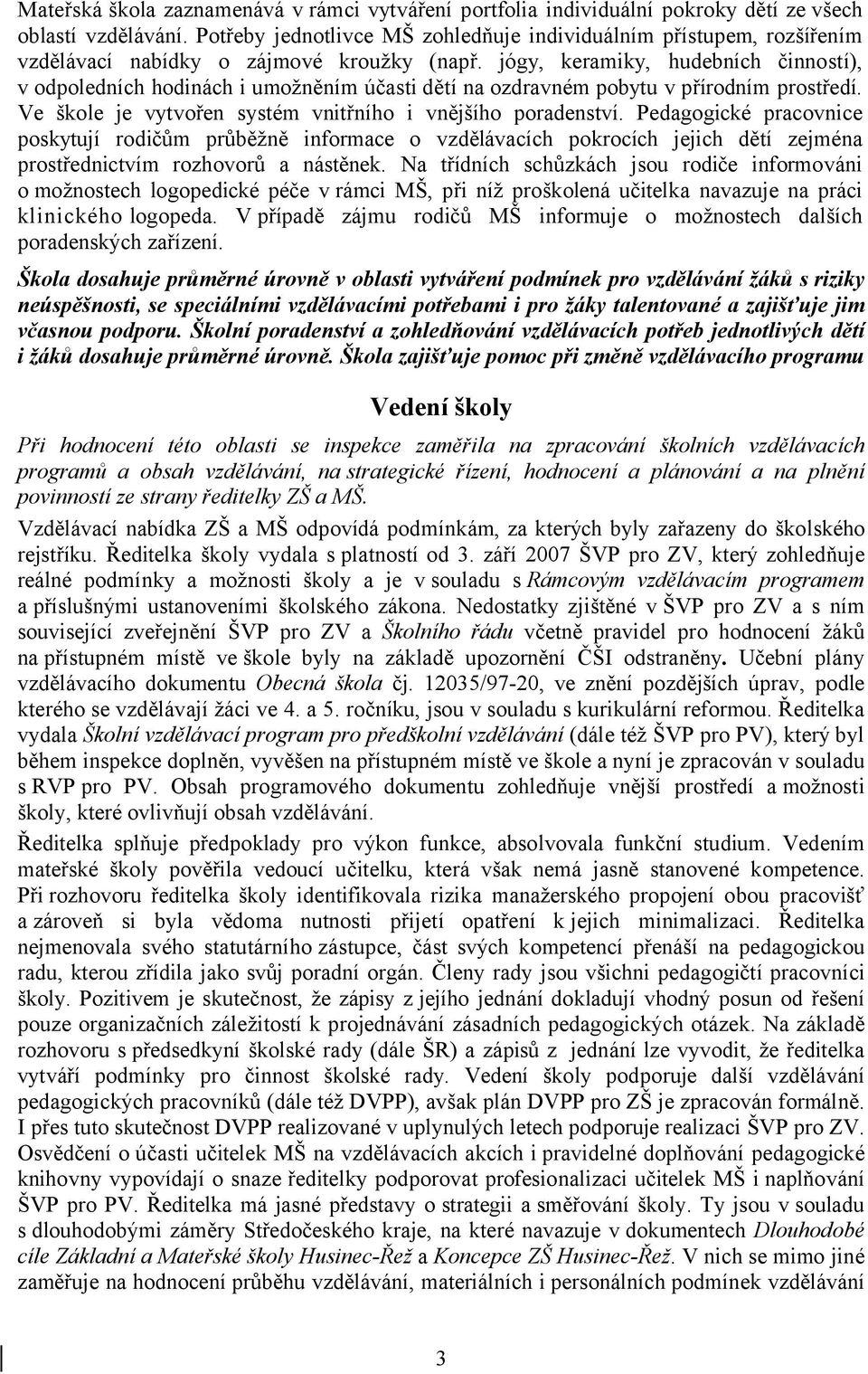 jógy, keramiky, hudebních činností), v odpoledních hodinách i umožněním účasti dětí na ozdravném pobytu v přírodním prostředí. Ve škole je vytvořen systém vnitřního i vnějšího poradenství.