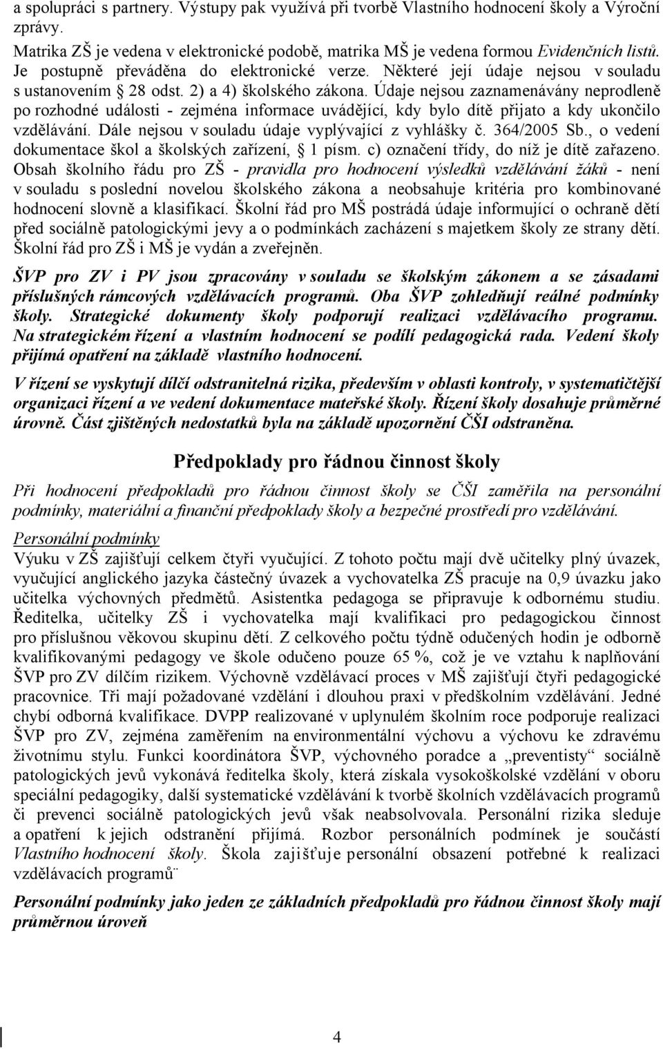 Údaje nejsou zaznamenávány neprodleně po rozhodné události - zejména informace uvádějící, kdy bylo dítě přijato a kdy ukončilo vzdělávání. Dále nejsou v souladu údaje vyplývající z vyhlášky č.