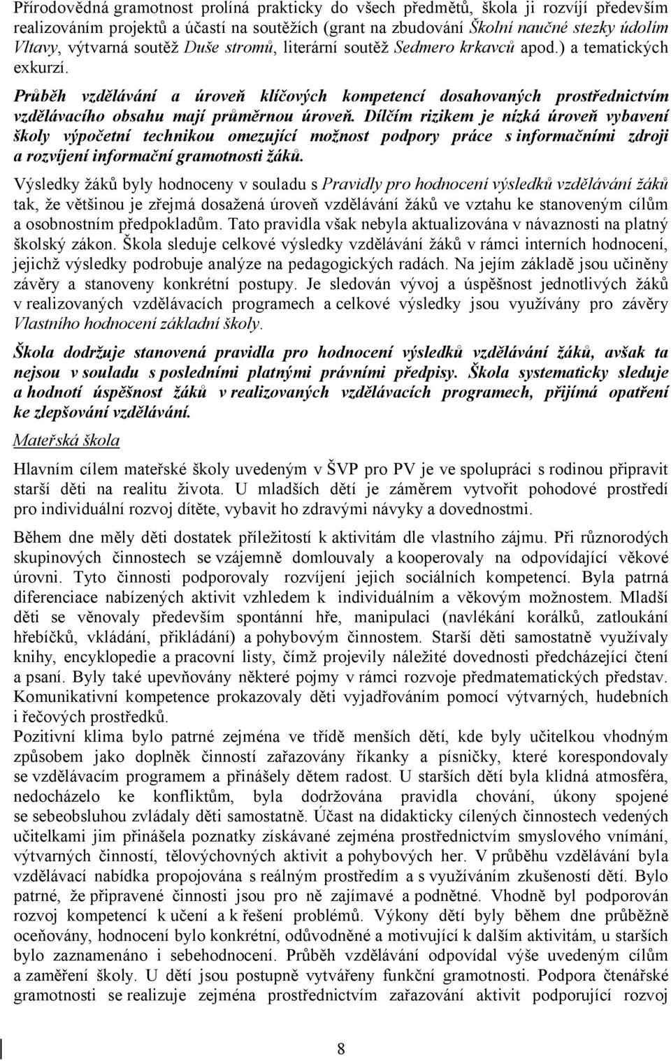 Průběh vzdělávání a úroveň klíčových kompetencí dosahovaných prostřednictvím vzdělávacího obsahu mají průměrnou úroveň.