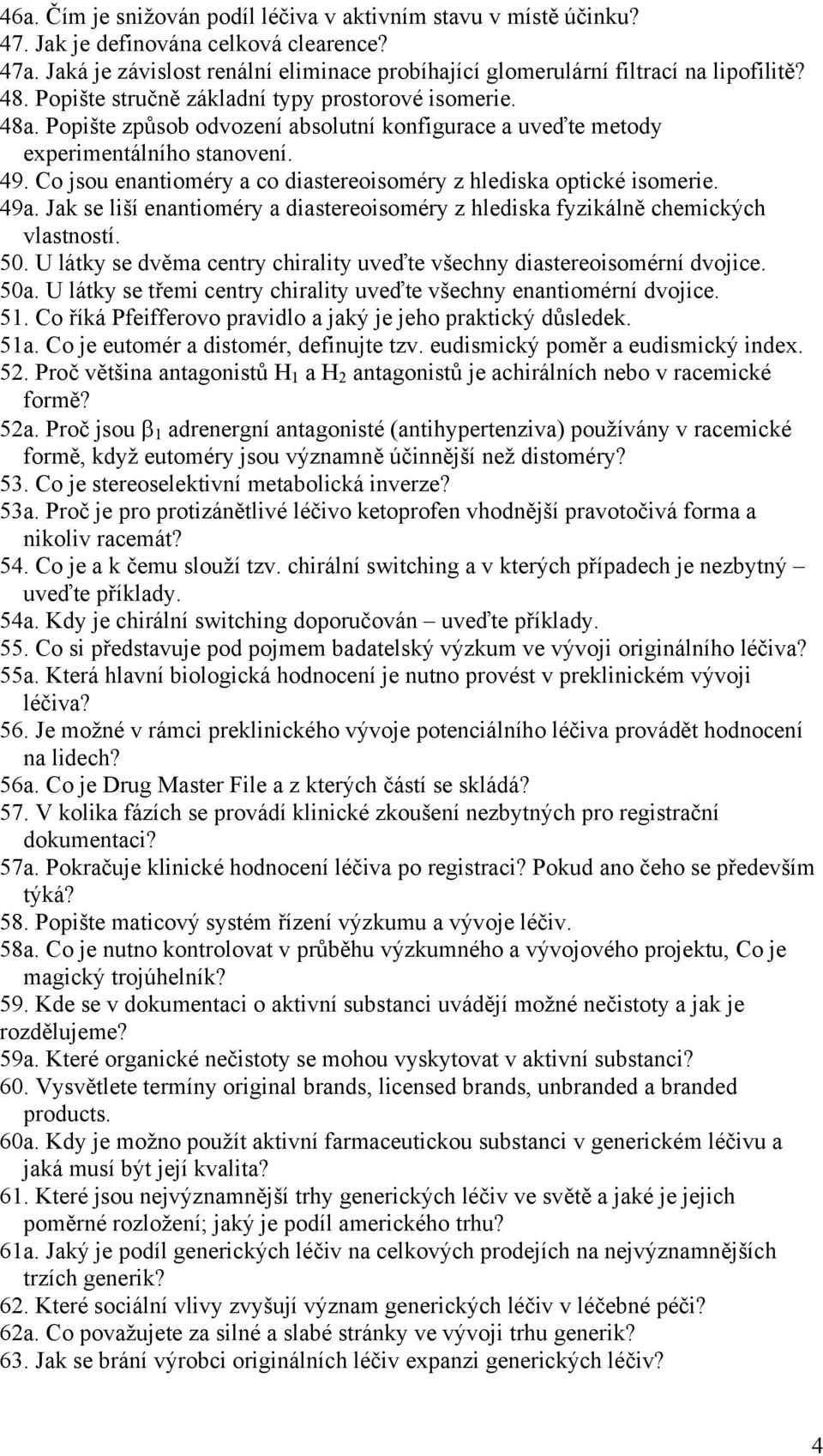 Co jsou enantioméry a co diastereoisoméry z hlediska optické isomerie. 49a. Jak se liší enantioméry a diastereoisoméry z hlediska fyzikálně chemických vlastností. 50.