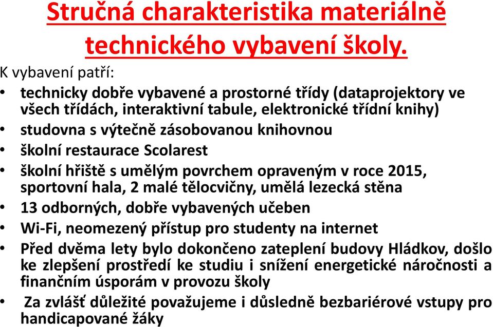 knihovnou školní restaurace Scolarest školní hřiště s umělým povrchem opraveným v roce 2015, sportovní hala, 2 malé tělocvičny, umělá lezecká stěna 13 odborných, dobře vybavených