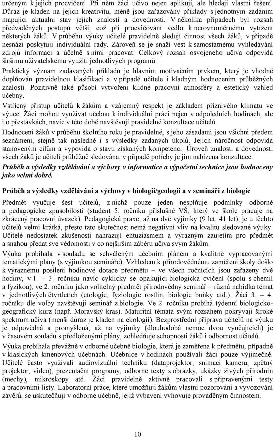 V několika případech byl rozsah předváděných postupů větší, což při procvičování vedlo k nerovnoměrnému vytížení některých žáků.