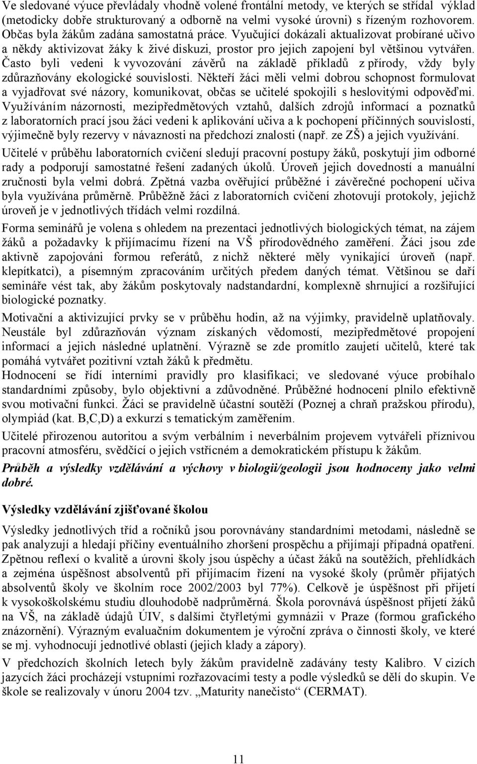 Často byli vedeni k vyvozování závěrů na základě příkladů z přírody, vždy byly zdůrazňovány ekologické souvislosti.