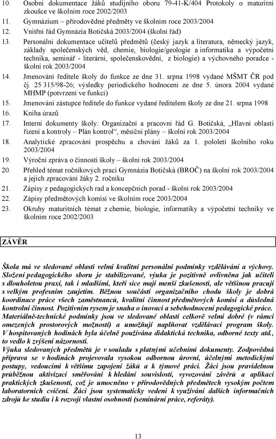 Personální dokumentace učitelů předmětů (český jazyk a literatura, německý jazyk, základy společenských věd, chemie, biologie/geologie a informatika a výpočetní technika, seminář - literární,