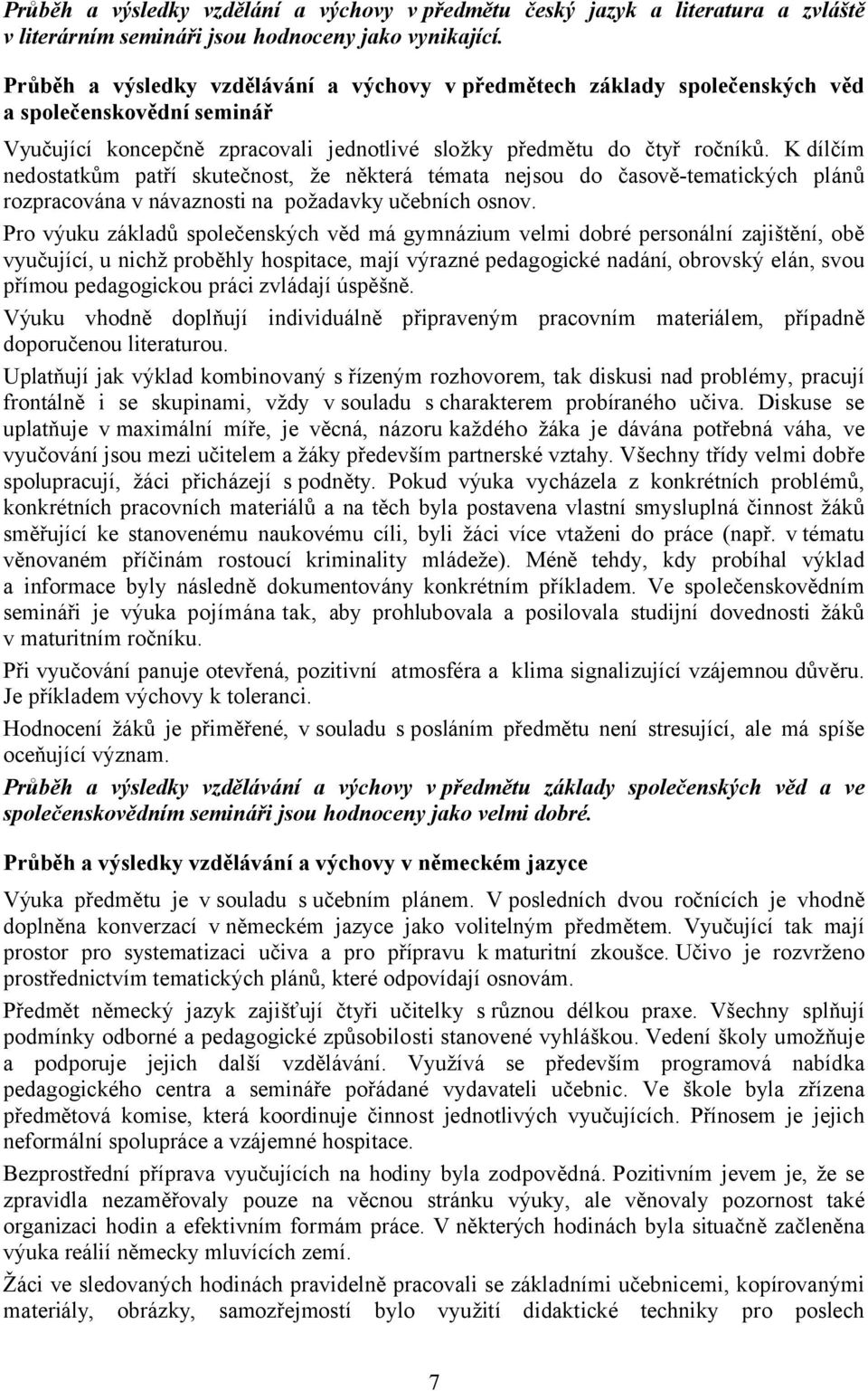 K dílčím nedostatkům patří skutečnost, že některá témata nejsou do časově-tematických plánů rozpracována v návaznosti na požadavky učebních osnov.