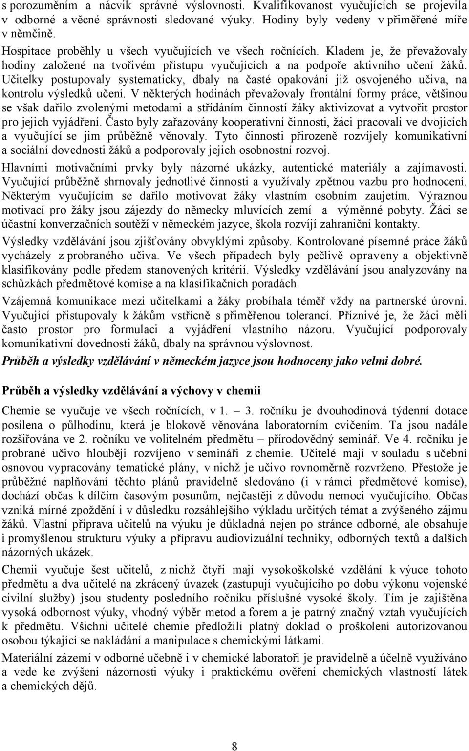 Učitelky postupovaly systematicky, dbaly na časté opakování již osvojeného učiva, na kontrolu výsledků učení.