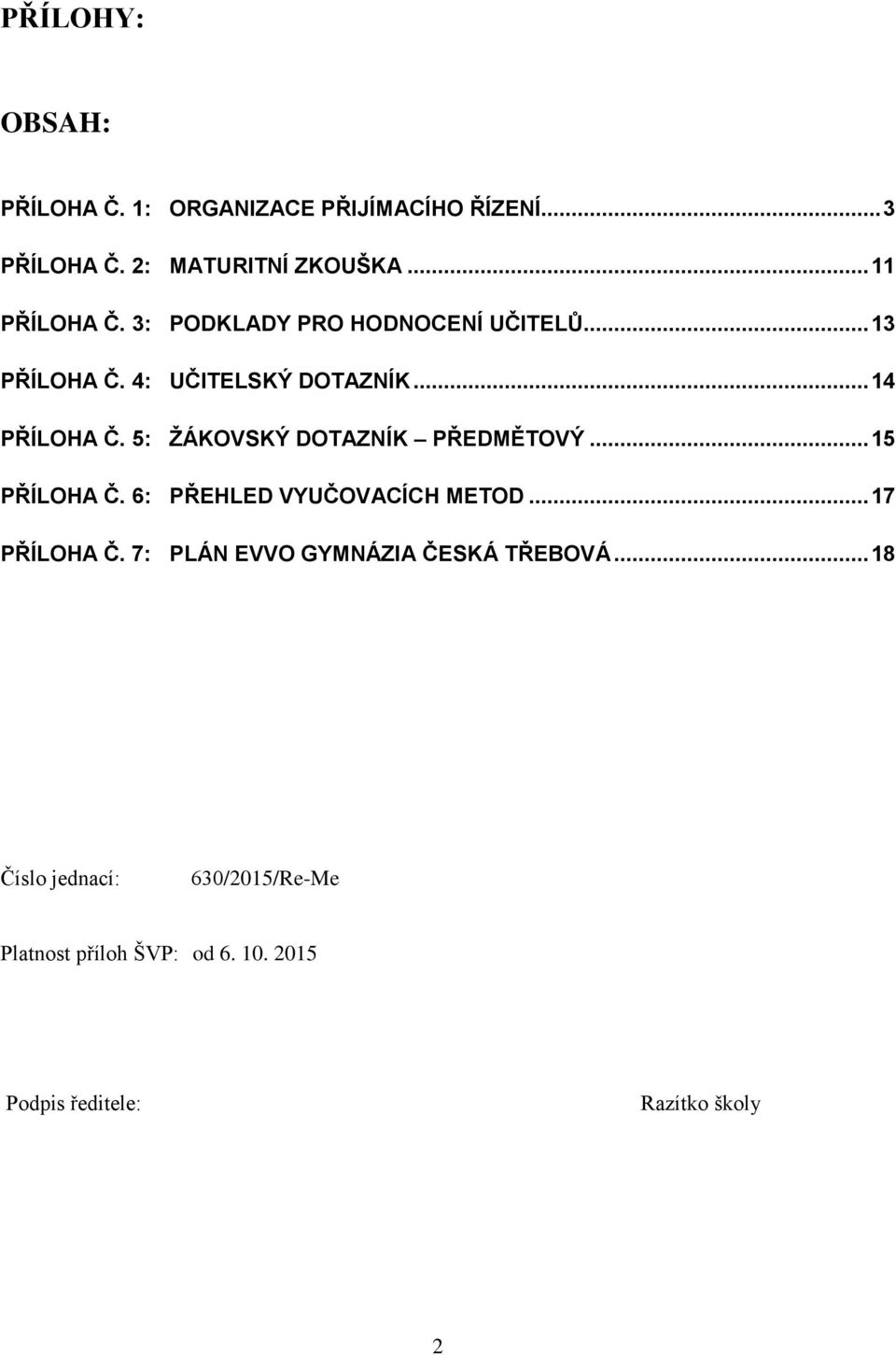 5: ŽÁKOVSKÝ DOTAZNÍK PŘEDMĚTOVÝ... 15 PŘÍLOHA Č. 6: PŘEHLED VYUČOVACÍCH METOD... 17 PŘÍLOHA Č.