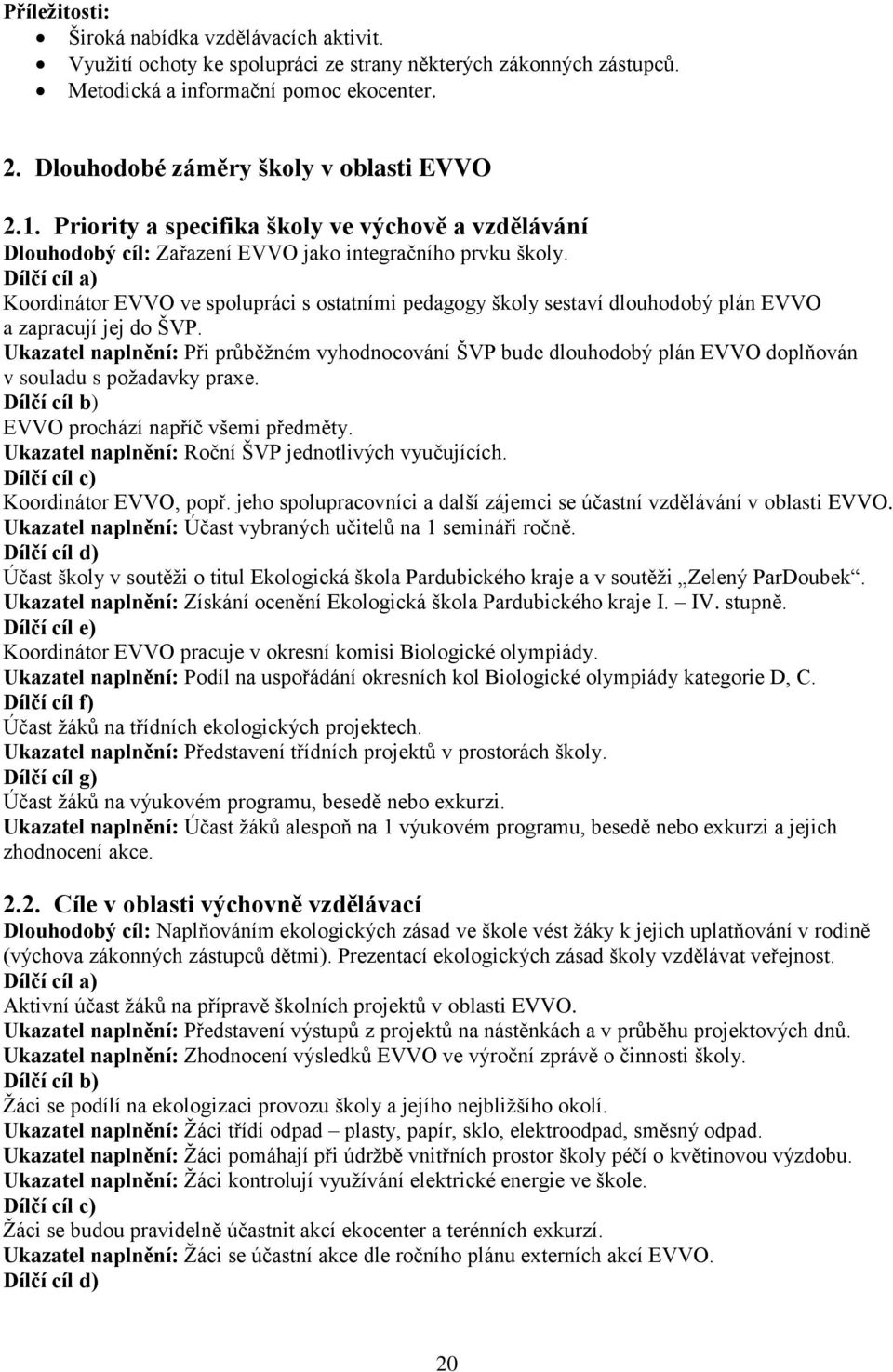 Dílčí cíl a) Koordinátor EVVO ve spolupráci s ostatními pedagogy školy sestaví dlouhodobý plán EVVO a zapracují jej do ŠVP.