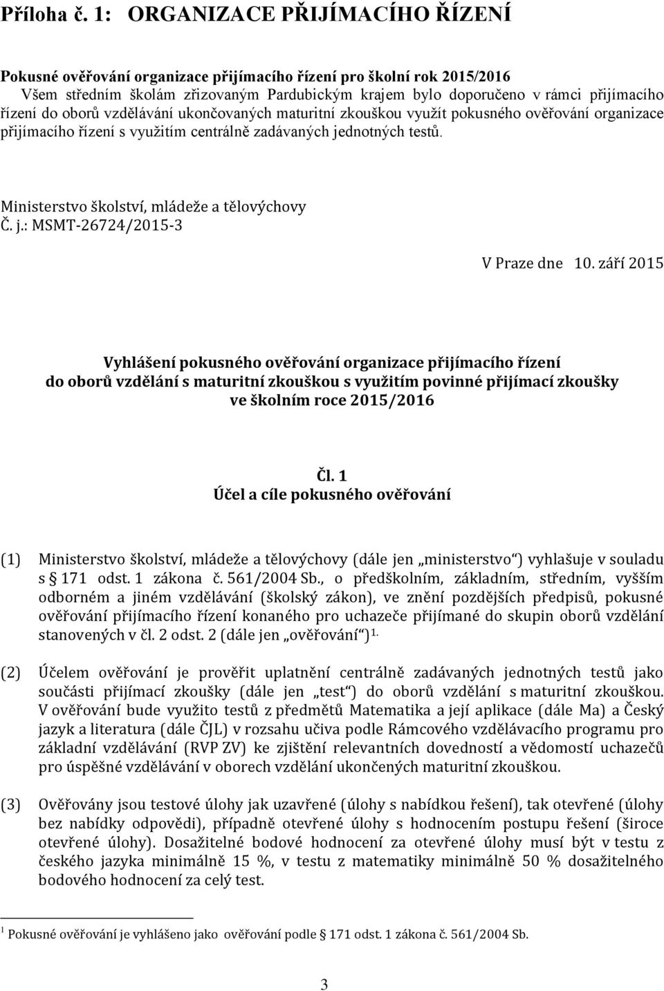 do oborů vzdělávání ukončovaných maturitní zkouškou využít pokusného ověřování organizace přijímacího řízení s využitím centrálně zadávaných jednotných testů.