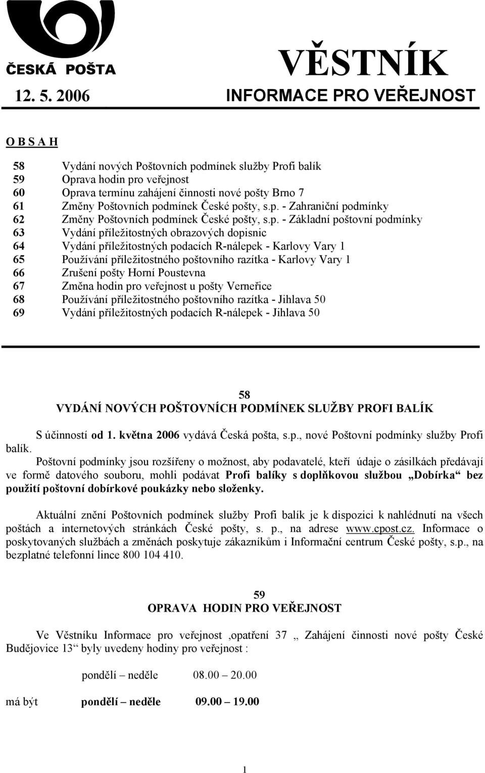 podmínek České pošty, s.p. - Zahraniční podmínky 62 Změny Poštovních podmínek České pošty, s.p. - Základní poštovní podmínky 63 Vydání příležitostných obrazových dopisnic 64 Vydání příležitostných