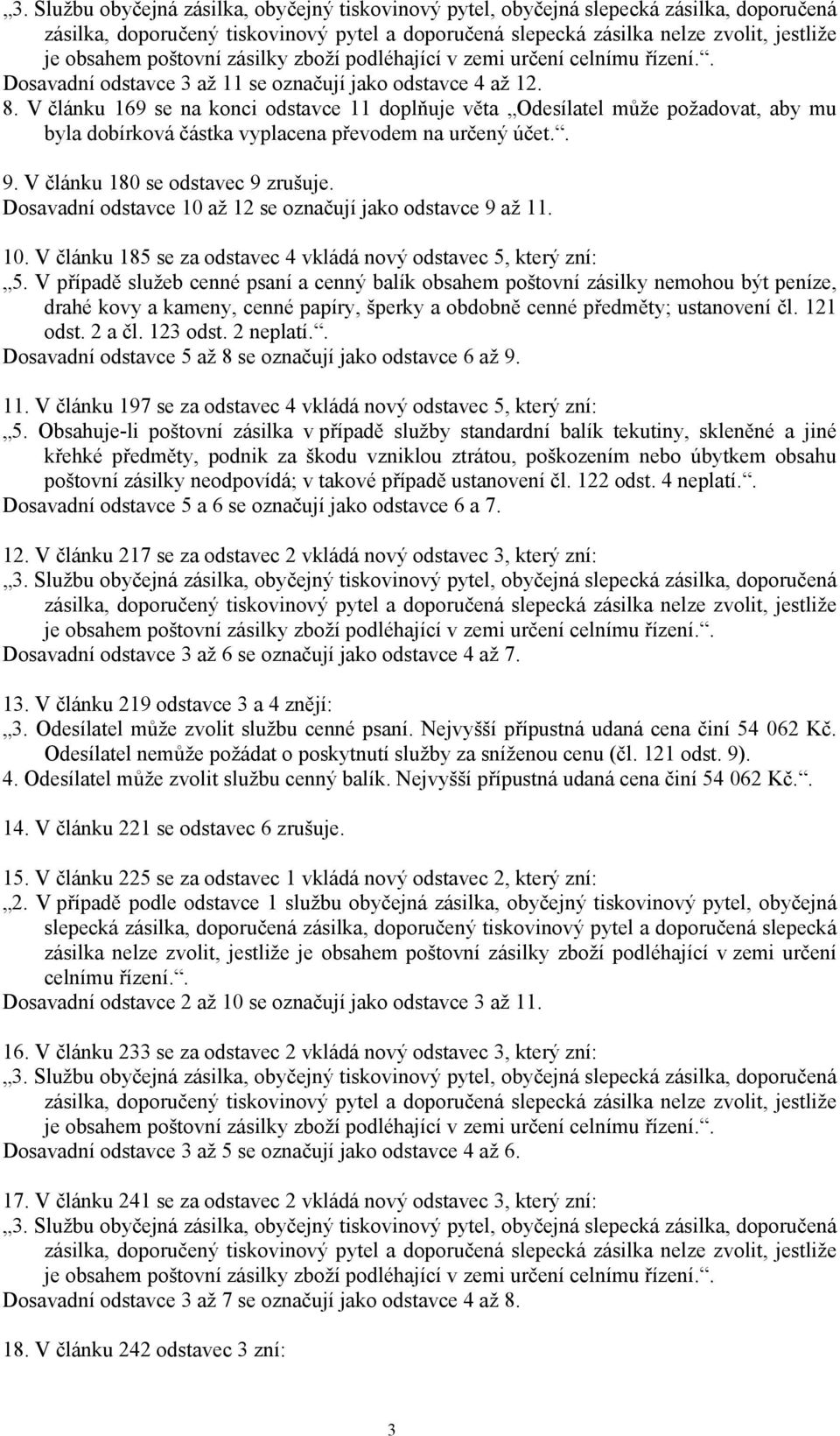 Dosavadní odstavce 10 až 12 se označují jako odstavce 9 až 11. 10. V článku 185 se za odstavec 4 vkládá nový odstavec 5, který zní: 5.