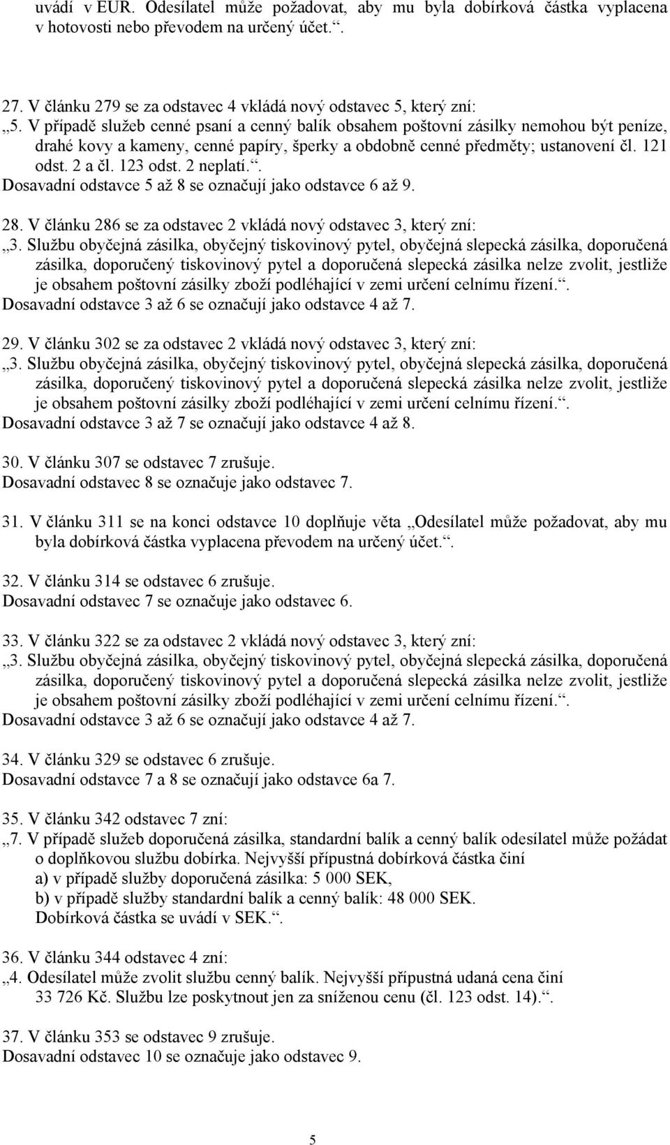 2 neplatí.. Dosavadní odstavce 5 až 8 se označují jako odstavce 6 až 9. 28. V článku 286 se za odstavec 2 vkládá nový odstavec 3, který zní: Dosavadní odstavce 3 až 6 se označují jako odstavce 4 až 7.