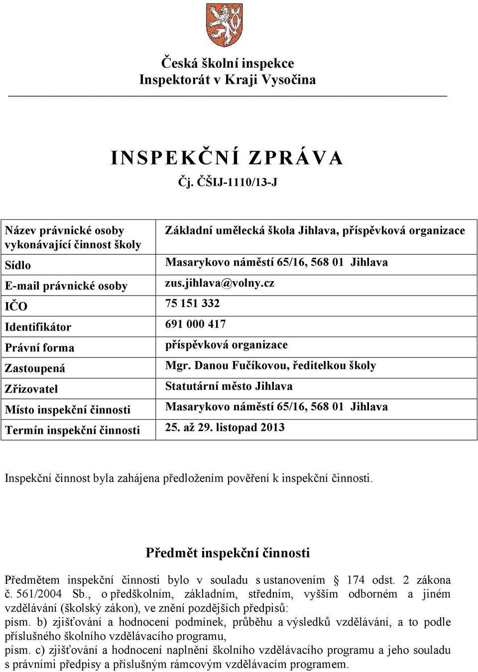 jihlava@volny.cz IČO 75 151 332 Identifikátor 691 000 417 Právní forma Zastoupená Zřizovatel Místo inspekční činnosti příspěvková organizace Mgr.