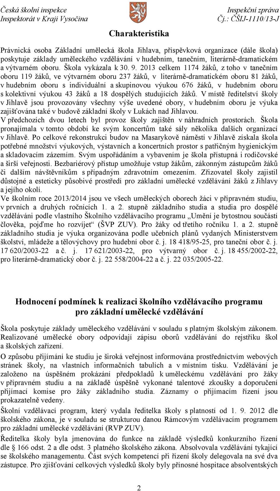 2013 celkem 1174 žáků, z toho v tanečním oboru 119 žáků, ve výtvarném oboru 237 žáků, v literárně-dramatickém oboru 81 žáků, v hudebním oboru s individuální a skupinovou výukou 676 žáků, v hudebním