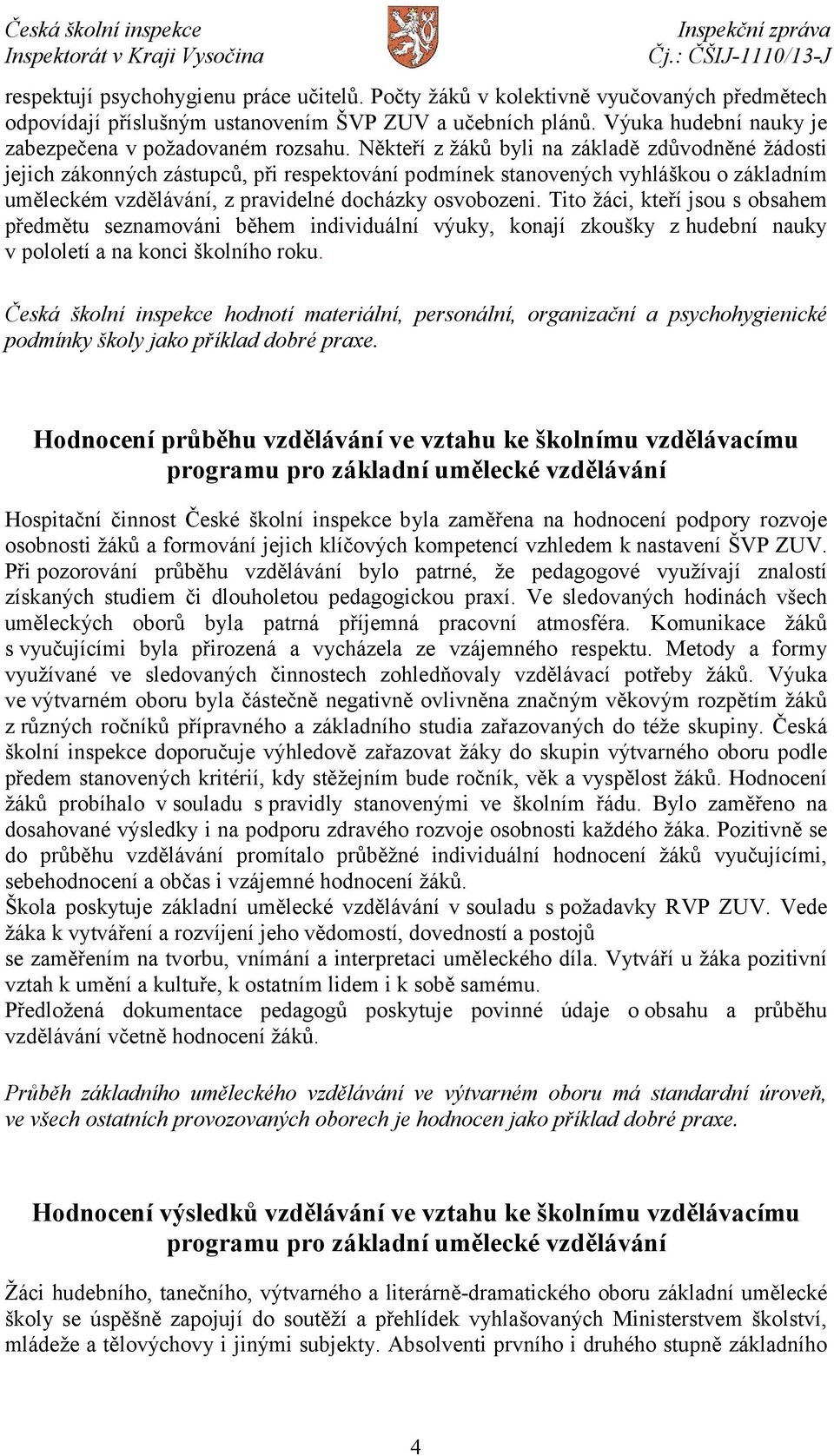 Někteří z žáků byli na základě zdůvodněné žádosti jejich zákonných zástupců, při respektování podmínek stanovených vyhláškou o základním uměleckém vzdělávání, z pravidelné docházky osvobozeni.