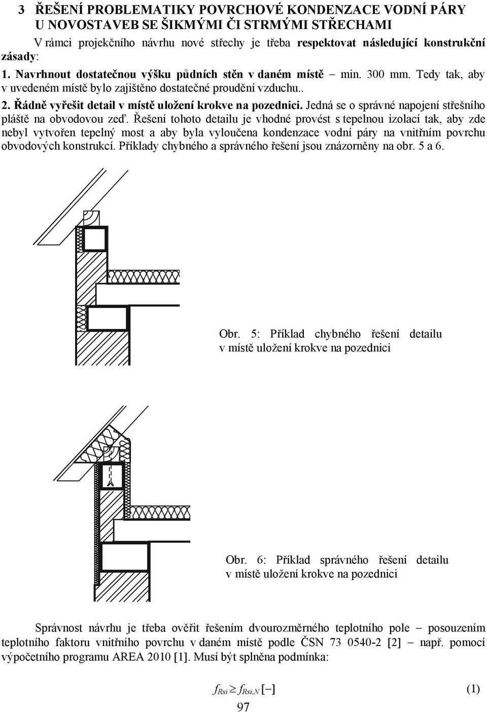 Řádně vyřešit detail v místě uložení krokve na pozednici. Jedná se o správné napojení střešního pláště na obvodovou zeď.