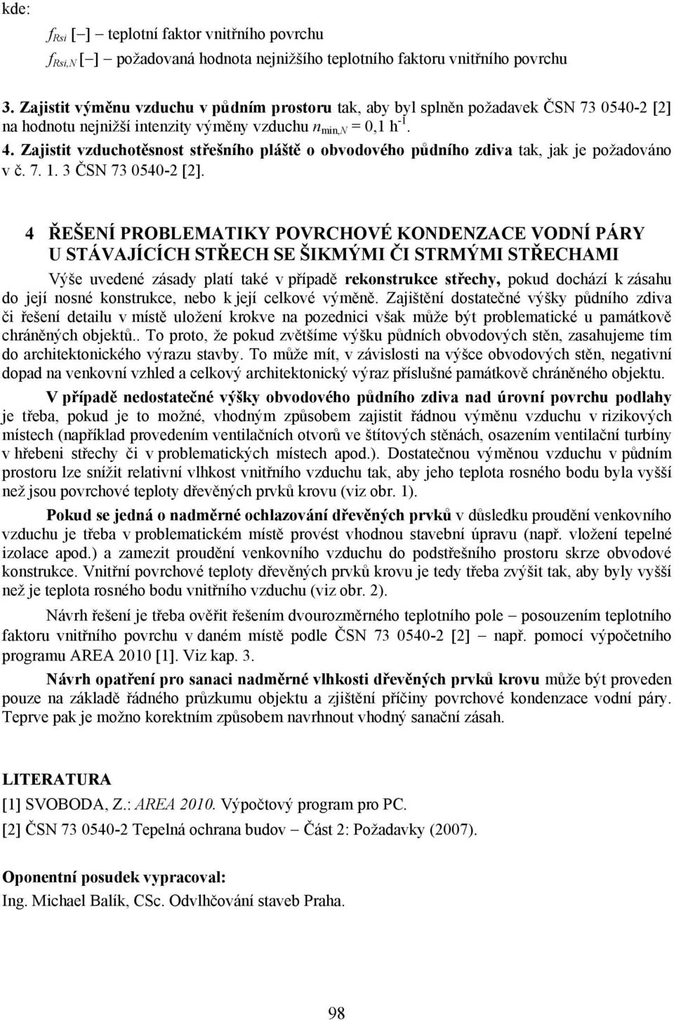 Zajistit vzduchotěsnost střešního pláště o obvodového půdního zdiva tak, jak je požadováno v č. 7. 1. 3 ČSN 73 0540-2 2.