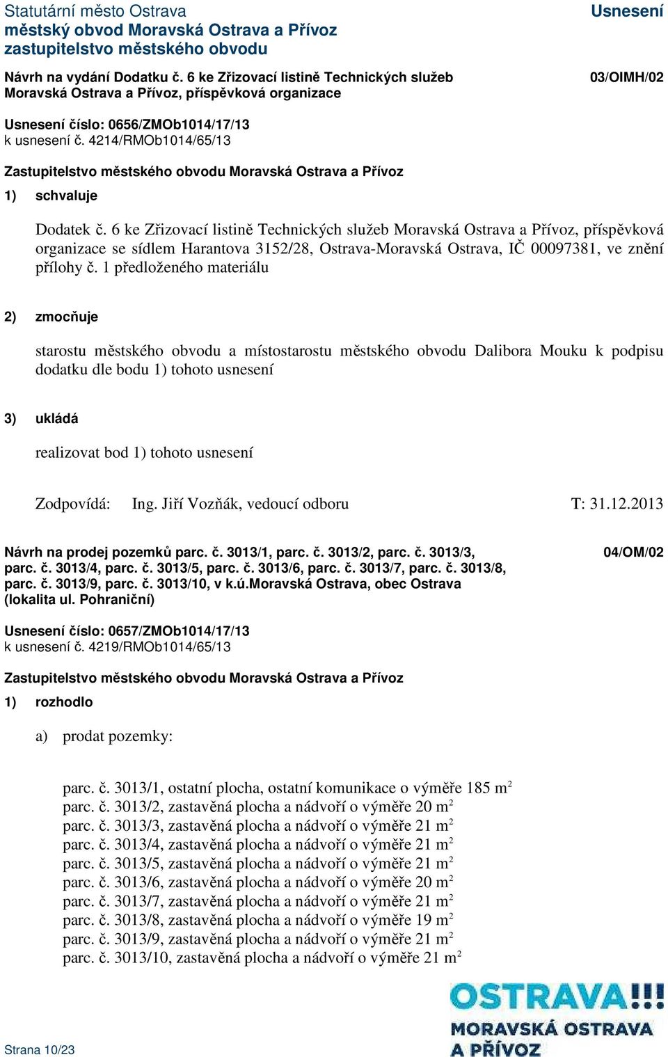 6 ke Zřizovací listině Technických služeb Moravská Ostrava a Přívoz, příspěvková organizace se sídlem Harantova 3152/28, Ostrava-Moravská Ostrava, IČ 00097381, ve znění přílohy č.