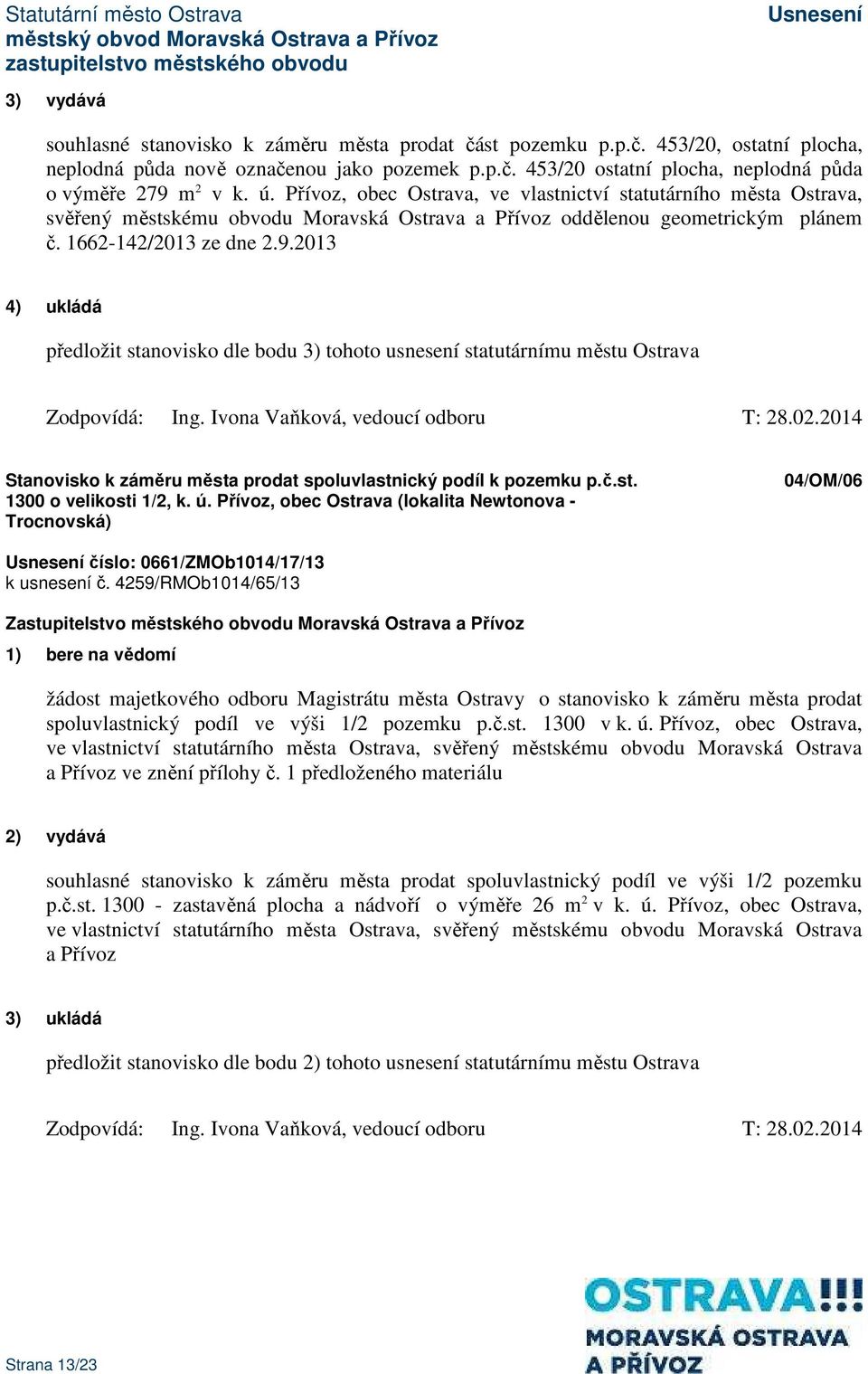 2013 4) ukládá předložit stanovisko dle bodu 3) tohoto usnesení statutárnímu městu Ostrava Zodpovídá: Ing. Ivona Vaňková, vedoucí odboru T: 28.02.