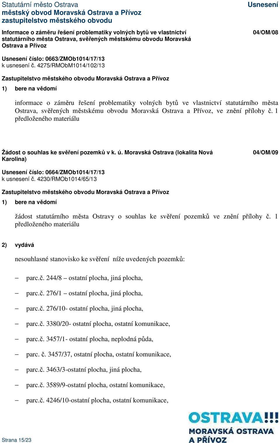 přílohy č. 1 předloženého materiálu Žádost o souhlas ke svěření pozemků v k. ú. Moravská Ostrava (lokalita Nová Karolina) 04/OM/09 číslo: 0664/ZMOb1014/17/13 k usnesení č.