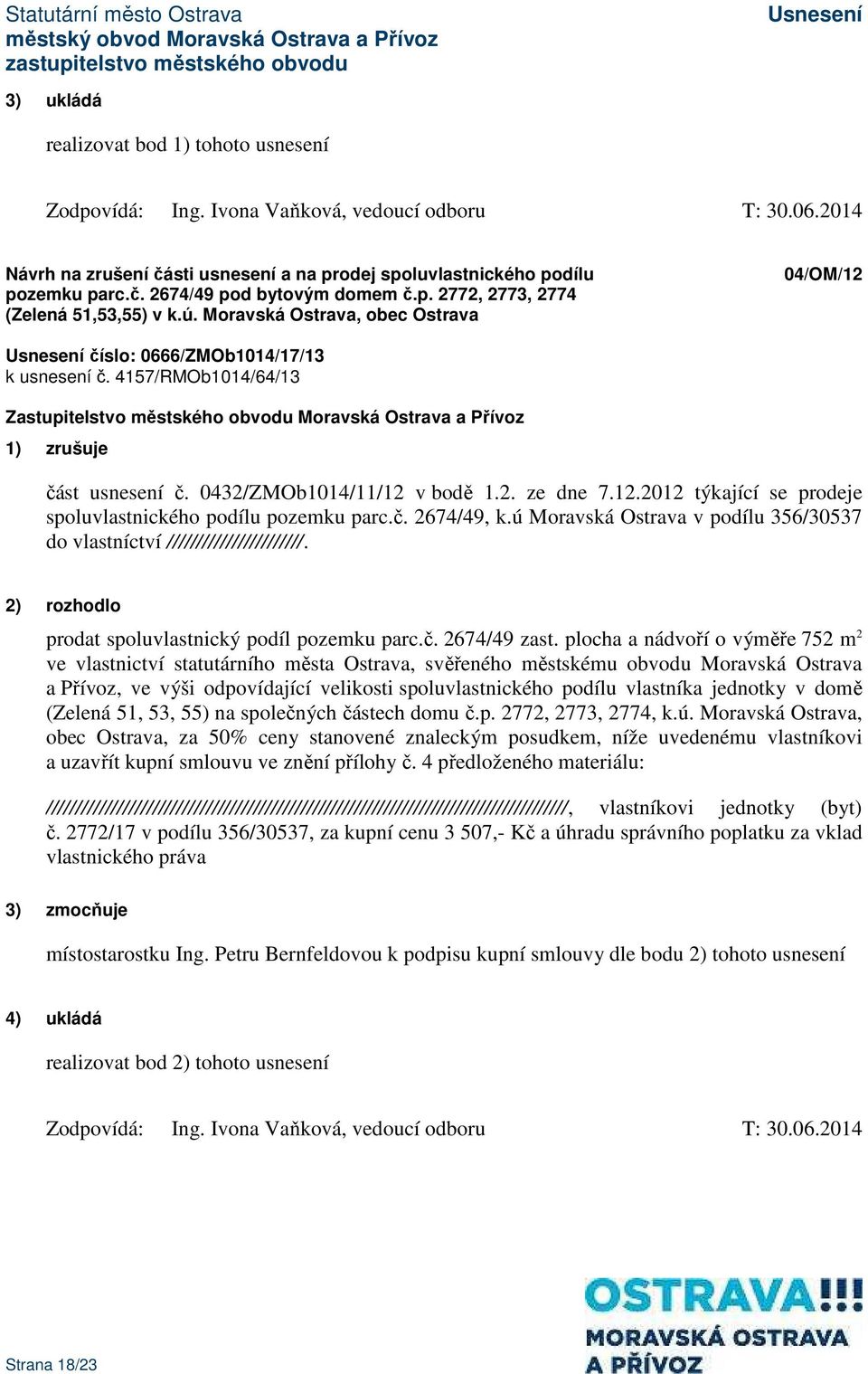 č. 2674/49, k.ú Moravská Ostrava v podílu 356/30537 do vlastníctví ///////////////////////. 2) rozhodlo prodat spoluvlastnický podíl pozemku parc.č. 2674/49 zast.