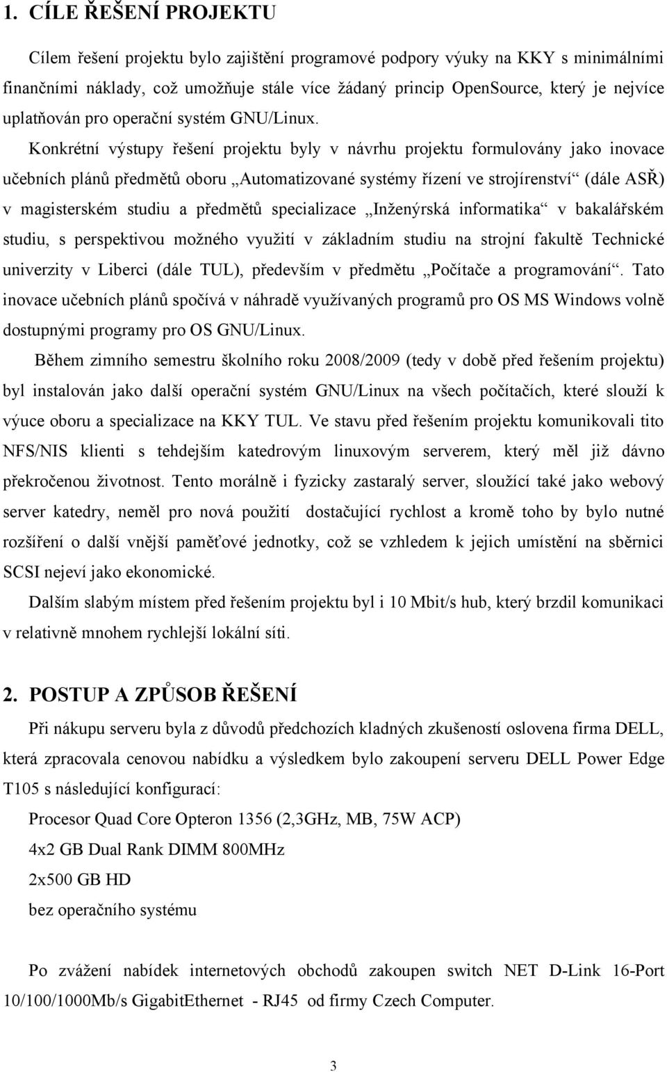 Konkrétní výstupy řešení projektu byly v návrhu projektu formulovány jako inovace učebních plánů předmětů oboru Automatizované systémy řízení ve strojírenství (dále ASŘ) v magisterském studiu a