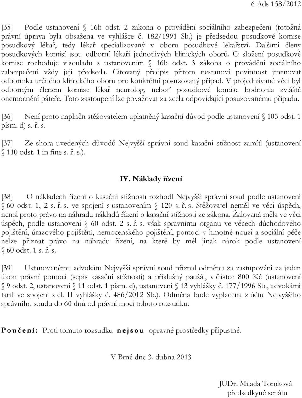 O složení posudkové komise rozhoduje v souladu s ustanovením 16b odst. 3 zákona o provádění sociálního zabezpečení vždy její předseda.