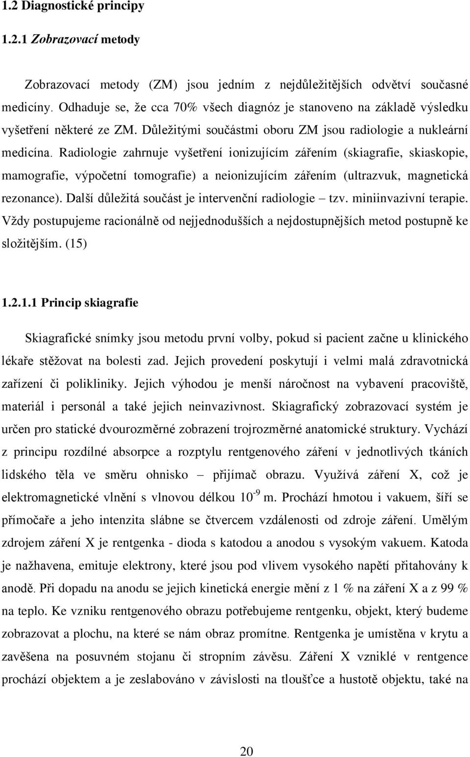 Radiologie zahrnuje vyšetření ionizujícím zářením (skiagrafie, skiaskopie, mamografie, výpočetní tomografie) a neionizujícím zářením (ultrazvuk, magnetická rezonance).